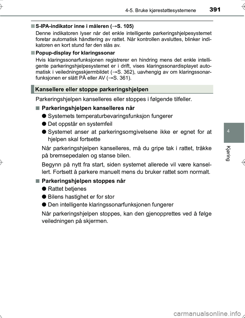TOYOTA PRIUS 2016 Instruksjoner for bruk (in Norwegian) 3914-5. Bruke kjørestøttesystemene
4
Kjøring
OM47A31NO
nS-IPA-indikator inne i måleren ( S. 105)
Denne indikatoren lyser når det enkle intelligente parkeringshjelpesystemet
foretar automatisk TOYOTA PRIUS 2016 Instruksjoner for bruk (in Norwegian) 3914-5. Bruke kjørestøttesystemene
4
Kjøring
OM47A31NO
nS-IPA-indikator inne i måleren ( S. 105)
Denne indikatoren lyser når det enkle intelligente parkeringshjelpesystemet
foretar automatisk