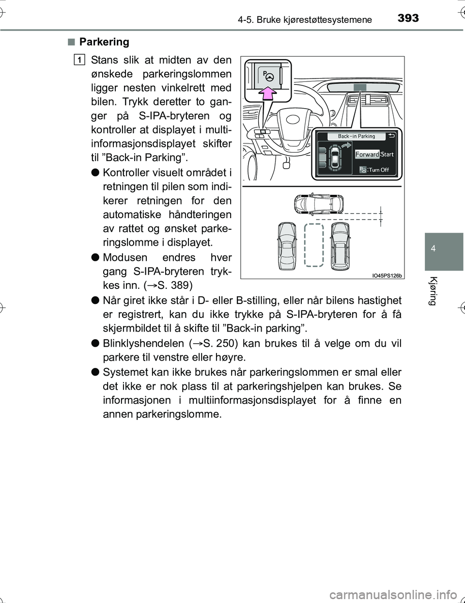 TOYOTA PRIUS 2016 Instruksjoner for bruk (in Norwegian) 3934-5. Bruke kjørestøttesystemene
4
Kjøring
OM47A31NOn
Parkering
Stans slik at midten av den
ønskede parkeringslommen
ligger nesten vinkelrett med
bilen. Trykk deretter to gan-
ger på S-IPA-bryt TOYOTA PRIUS 2016 Instruksjoner for bruk (in Norwegian) 3934-5. Bruke kjørestøttesystemene
4
Kjøring
OM47A31NOn
Parkering
Stans slik at midten av den
ønskede parkeringslommen
ligger nesten vinkelrett med
bilen. Trykk deretter to gan-
ger på S-IPA-bryt