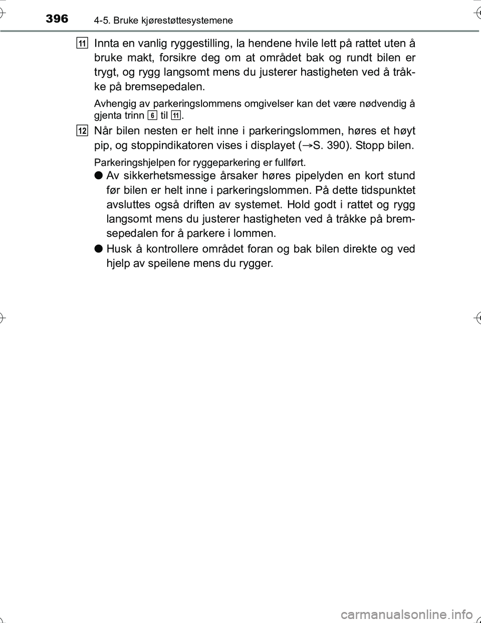 TOYOTA PRIUS 2016 Instruksjoner for bruk (in Norwegian) 3964-5. Bruke kjørestøttesystemene
OM47A31NO
Innta en vanlig ryggestilling, la hendene hvile lett på rattet uten å
bruke makt, forsikre deg om at området bak og rundt bilen er
trygt, og rygg lang TOYOTA PRIUS 2016 Instruksjoner for bruk (in Norwegian) 3964-5. Bruke kjørestøttesystemene
OM47A31NO
Innta en vanlig ryggestilling, la hendene hvile lett på rattet uten å
bruke makt, forsikre deg om at området bak og rundt bilen er
trygt, og rygg lang