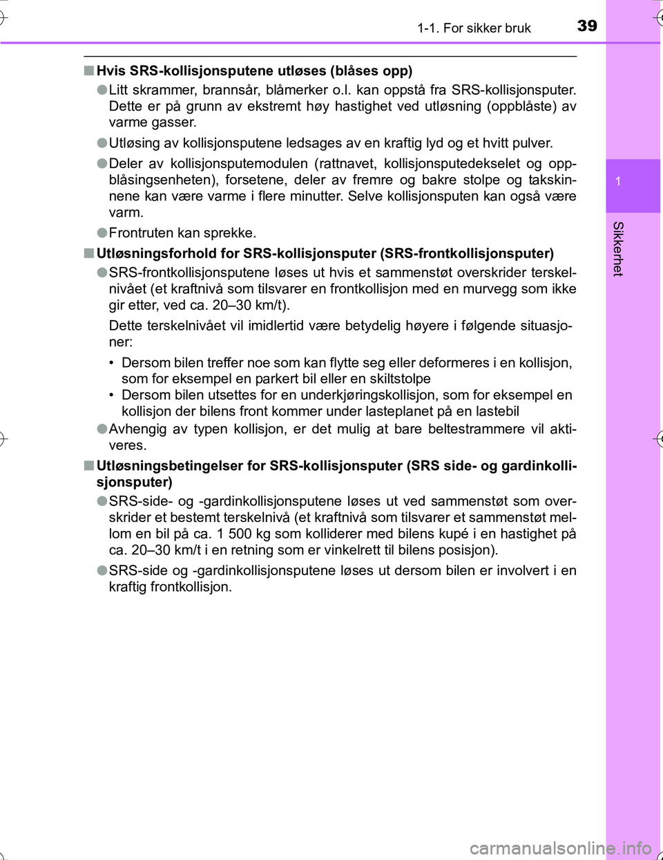 TOYOTA PRIUS 2016 Instruksjoner for bruk (in Norwegian) 391-1. For sikker bruk
1
OM47A31NO
Sikkerhet
nHvis SRS-kollisjonsputene utløses (blåses opp)
lLitt skrammer, brannsår, blåmerker o.l. kan oppstå fra SRS-kollisjonsputer.
Dette er på grunn av eks TOYOTA PRIUS 2016 Instruksjoner for bruk (in Norwegian) 391-1. For sikker bruk
1
OM47A31NO
Sikkerhet
nHvis SRS-kollisjonsputene utløses (blåses opp)
lLitt skrammer, brannsår, blåmerker o.l. kan oppstå fra SRS-kollisjonsputer.
Dette er på grunn av eks