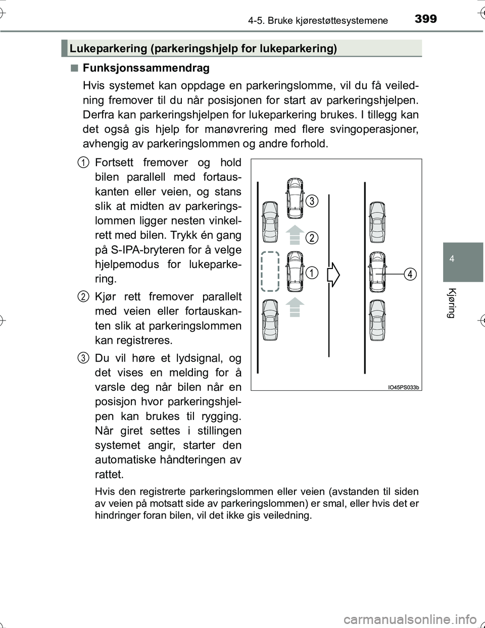 TOYOTA PRIUS 2016 Instruksjoner for bruk (in Norwegian) 3994-5. Bruke kjørestøttesystemene
4
Kjøring
OM47A31NOn
Funksjonssammendrag
Hvis systemet kan oppdage en park
eringslomme, vil du få veiled-
ning fremover til du når posisjonen for start av parke TOYOTA PRIUS 2016 Instruksjoner for bruk (in Norwegian) 3994-5. Bruke kjørestøttesystemene
4
Kjøring
OM47A31NOn
Funksjonssammendrag
Hvis systemet kan oppdage en park
eringslomme, vil du få veiled-
ning fremover til du når posisjonen for start av parke