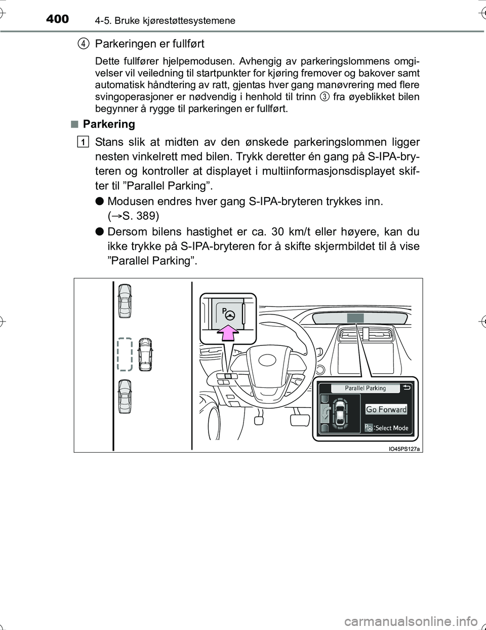 TOYOTA PRIUS 2016 Instruksjoner for bruk (in Norwegian) 4004-5. Bruke kjørestøttesystemene
OM47A31NO
Parkeringen er fullført
Dette fullfører hjelpemodusen. Avhengig av parkeringslommens omgi-
velser vil veiledning til startpunkter for kjøring fremover TOYOTA PRIUS 2016 Instruksjoner for bruk (in Norwegian) 4004-5. Bruke kjørestøttesystemene
OM47A31NO
Parkeringen er fullført
Dette fullfører hjelpemodusen. Avhengig av parkeringslommens omgi-
velser vil veiledning til startpunkter for kjøring fremover