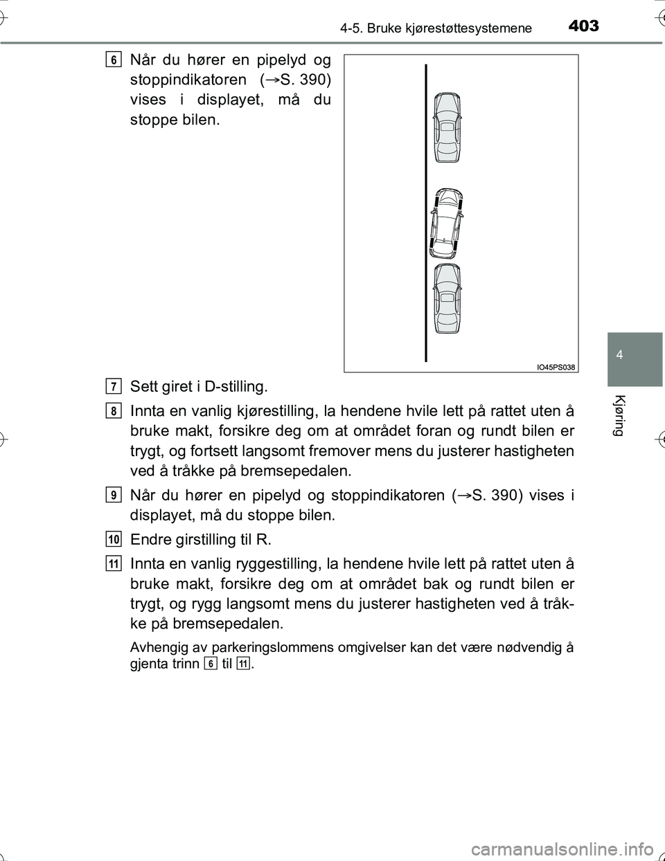 TOYOTA PRIUS 2016 Instruksjoner for bruk (in Norwegian) 4034-5. Bruke kjørestøttesystemene
4
Kjøring
OM47A31NO
Når du hører en pipelyd og
stoppindikatoren (S. 390)
vises i displayet, må du
stoppe bilen.
Sett giret i D-stilling.
Innta en vanlig kj TOYOTA PRIUS 2016 Instruksjoner for bruk (in Norwegian) 4034-5. Bruke kjørestøttesystemene
4
Kjøring
OM47A31NO
Når du hører en pipelyd og
stoppindikatoren (S. 390)
vises i displayet, må du
stoppe bilen.
Sett giret i D-stilling.
Innta en vanlig kj