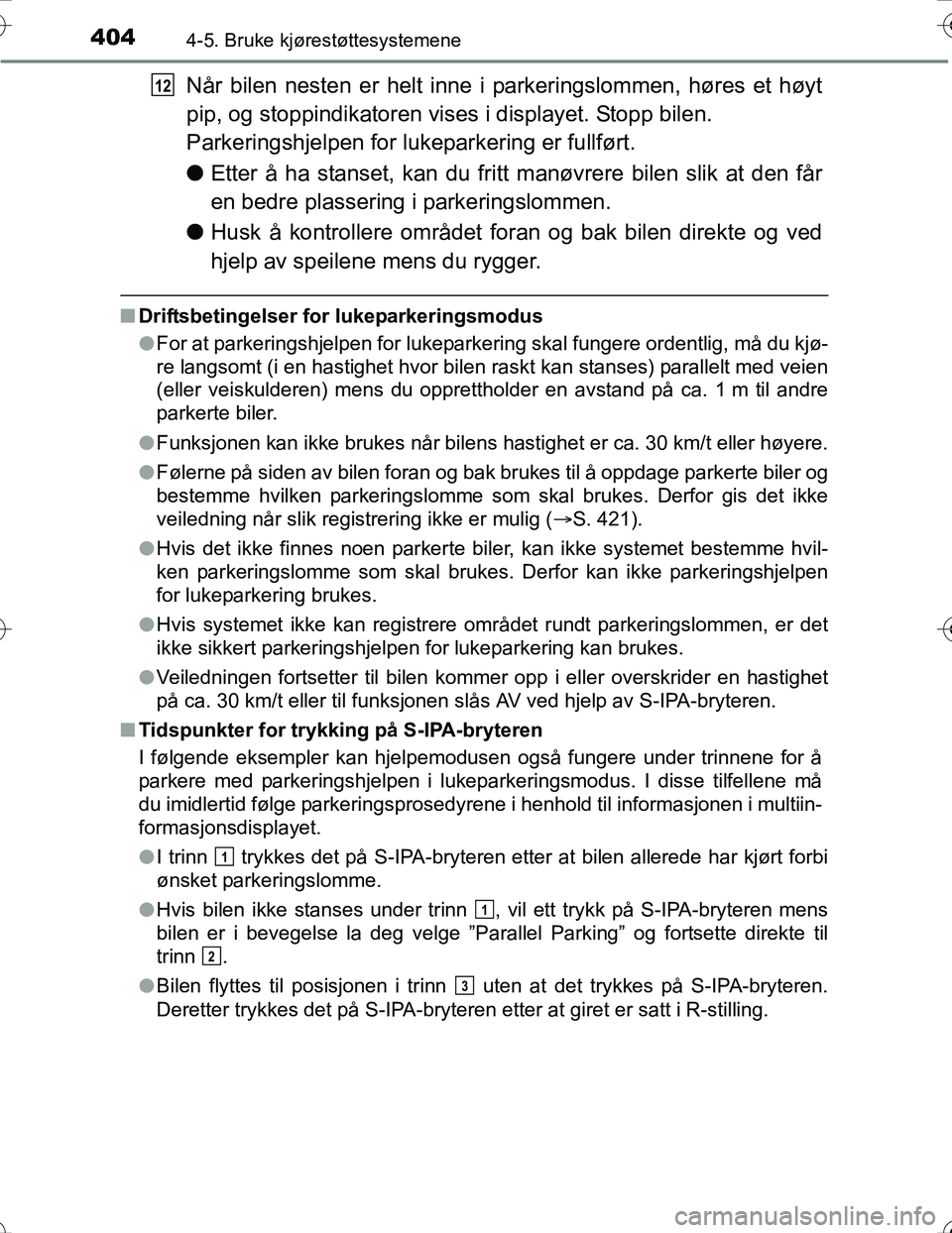 TOYOTA PRIUS 2016 Instruksjoner for bruk (in Norwegian) 4044-5. Bruke kjørestøttesystemene
OM47A31NO
Når bilen nesten er helt inne i parkeringslommen, høres et høyt
pip, og stoppindikatoren vises i displayet. Stopp bilen.
Parkeringshjelpen for lukepar TOYOTA PRIUS 2016 Instruksjoner for bruk (in Norwegian) 4044-5. Bruke kjørestøttesystemene
OM47A31NO
Når bilen nesten er helt inne i parkeringslommen, høres et høyt
pip, og stoppindikatoren vises i displayet. Stopp bilen.
Parkeringshjelpen for lukepar