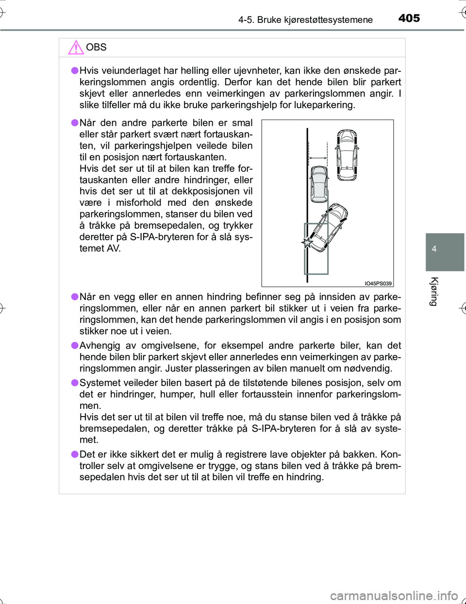 TOYOTA PRIUS 2016 Instruksjoner for bruk (in Norwegian) 4054-5. Bruke kjørestøttesystemene
4
Kjøring
OM47A31NO
OBS
lHvis veiunderlaget har helling eller ujevnheter, kan ikke den ønskede par-
keringslommen angis ordentlig. Derfor kan det hende bilen bli TOYOTA PRIUS 2016 Instruksjoner for bruk (in Norwegian) 4054-5. Bruke kjørestøttesystemene
4
Kjøring
OM47A31NO
OBS
lHvis veiunderlaget har helling eller ujevnheter, kan ikke den ønskede par-
keringslommen angis ordentlig. Derfor kan det hende bilen bli