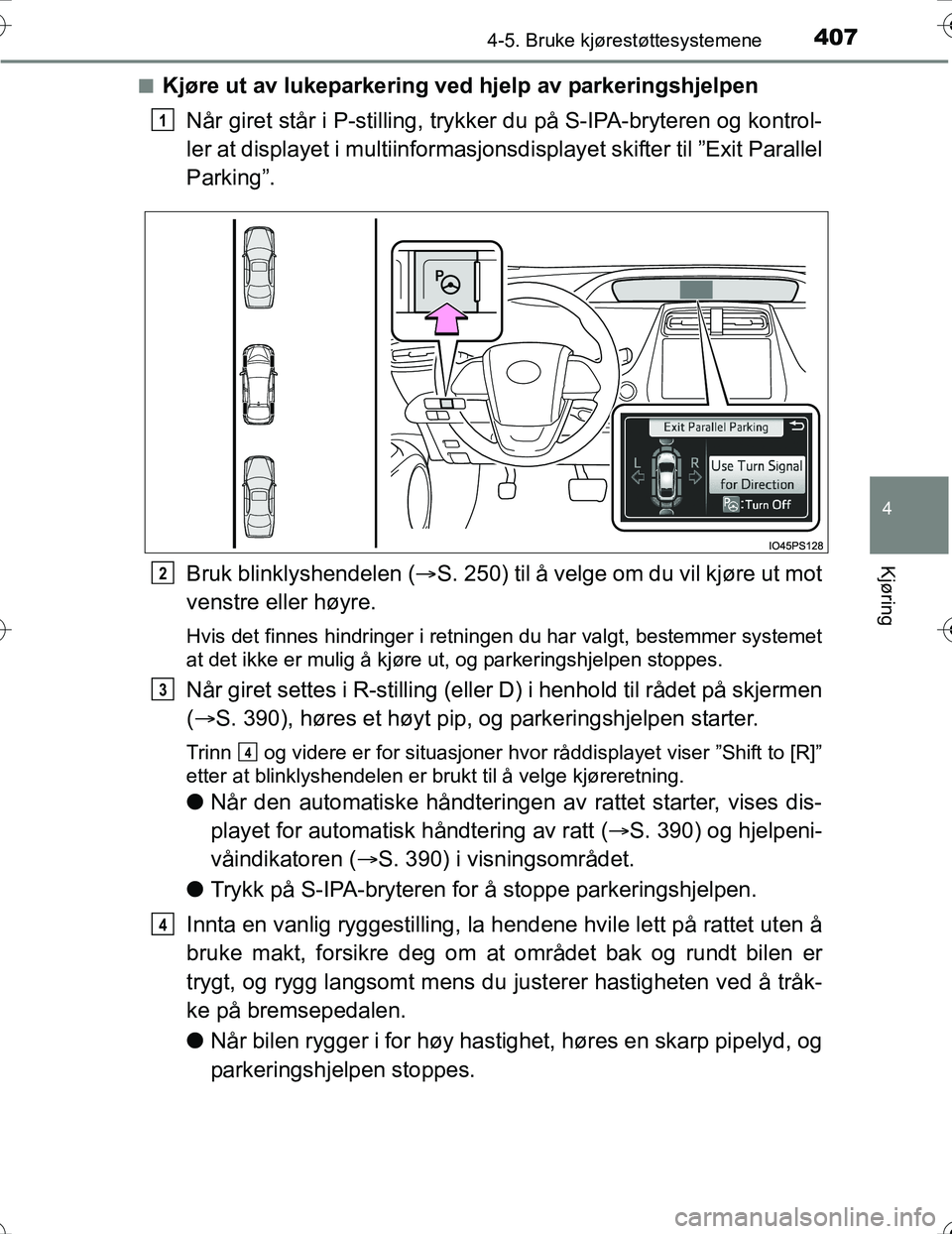 TOYOTA PRIUS 2016 Instruksjoner for bruk (in Norwegian) 4074-5. Bruke kjørestøttesystemene
4
Kjøring
OM47A31NOn
Kjøre ut av lukeparkering ved hjelp av parkeringshjelpen
Når giret står i P-stilling, trykker du på S-IPA-bryteren og kontrol-
ler at dis TOYOTA PRIUS 2016 Instruksjoner for bruk (in Norwegian) 4074-5. Bruke kjørestøttesystemene
4
Kjøring
OM47A31NOn
Kjøre ut av lukeparkering ved hjelp av parkeringshjelpen
Når giret står i P-stilling, trykker du på S-IPA-bryteren og kontrol-
ler at dis