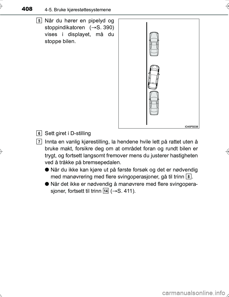 TOYOTA PRIUS 2016 Instruksjoner for bruk (in Norwegian) 4084-5. Bruke kjørestøttesystemene
OM47A31NO
Når du hører en pipelyd og
stoppindikatoren (S. 390)
vises i displayet, må du
stoppe bilen.
Sett giret i D-stilling
Innta en vanlig kjørestilling, TOYOTA PRIUS 2016 Instruksjoner for bruk (in Norwegian) 4084-5. Bruke kjørestøttesystemene
OM47A31NO
Når du hører en pipelyd og
stoppindikatoren (S. 390)
vises i displayet, må du
stoppe bilen.
Sett giret i D-stilling
Innta en vanlig kjørestilling,