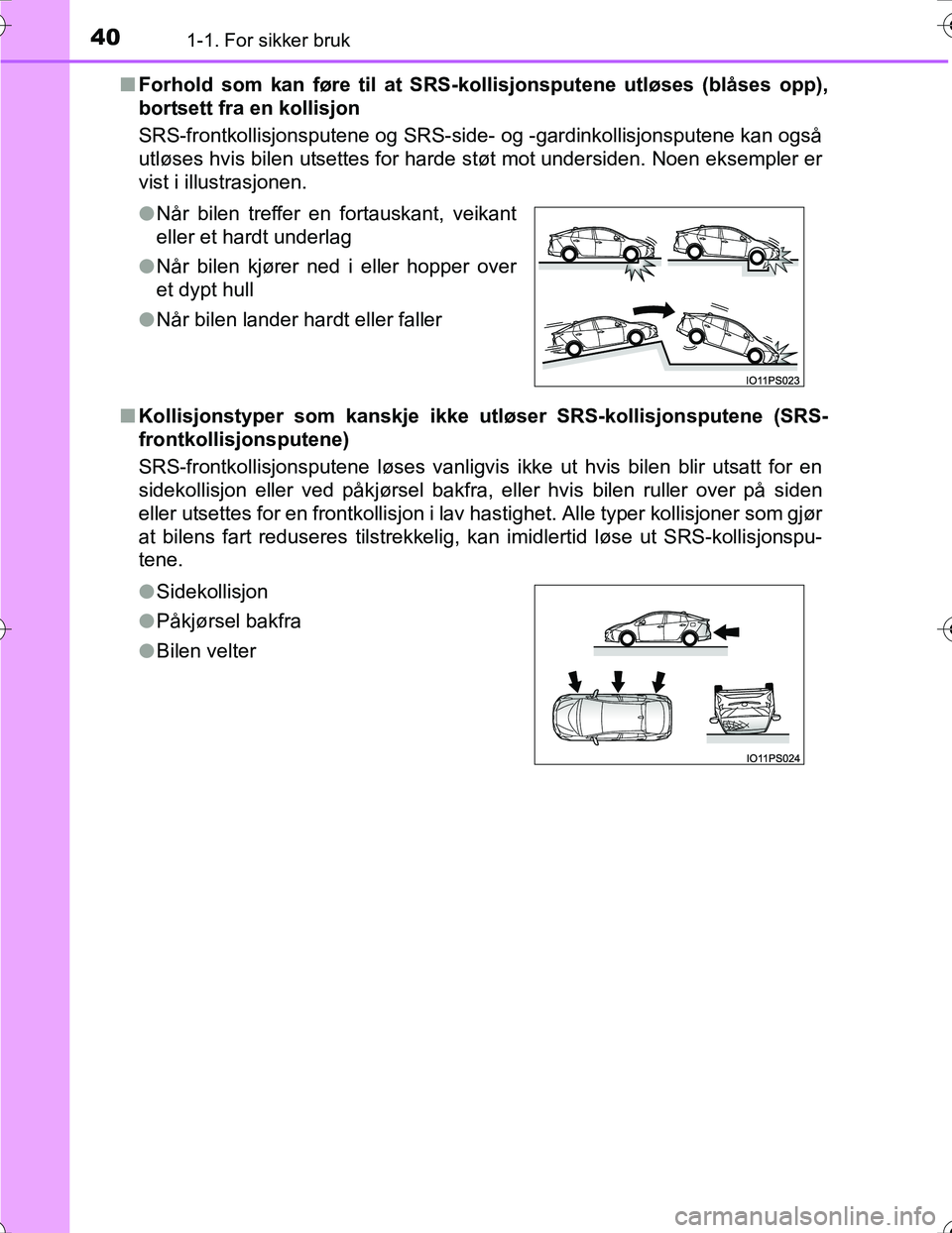 TOYOTA PRIUS 2016 Instruksjoner for bruk (in Norwegian) 401-1. For sikker bruk
OM47A31NOn
Forhold som kan føre til at SRS- kollisjonsputene utløses (blåses opp),
bortsett fra en kollisjon
SRS-frontkollisjonsputene og SRS-side- og -gardinkollisjonsputene TOYOTA PRIUS 2016 Instruksjoner for bruk (in Norwegian) 401-1. For sikker bruk
OM47A31NOn
Forhold som kan føre til at SRS- kollisjonsputene utløses (blåses opp),
bortsett fra en kollisjon
SRS-frontkollisjonsputene og SRS-side- og -gardinkollisjonsputene