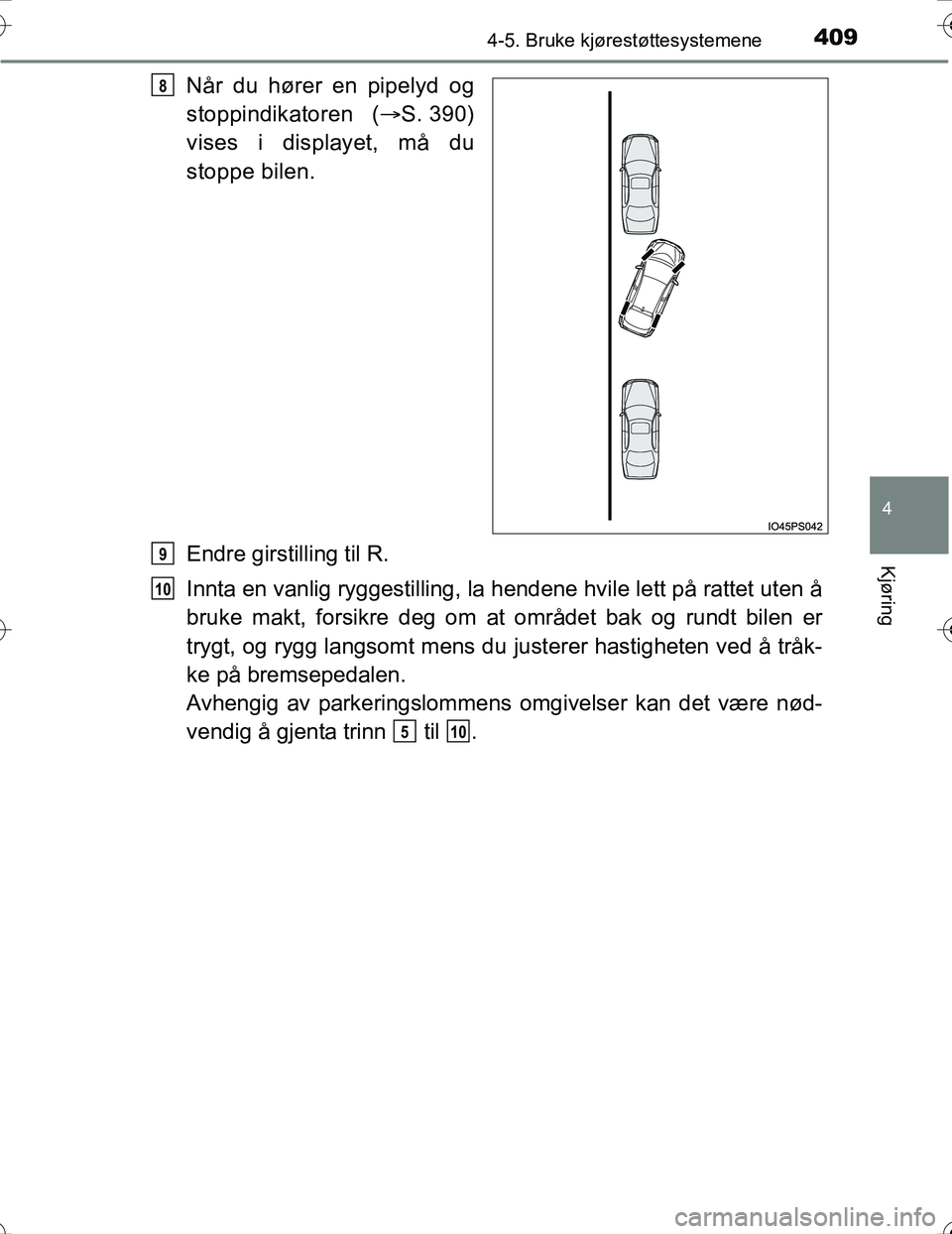 TOYOTA PRIUS 2016 Instruksjoner for bruk (in Norwegian) 4094-5. Bruke kjørestøttesystemene
4
Kjøring
OM47A31NO
Når du hører en pipelyd og
stoppindikatoren (S. 390)
vises i displayet, må du
stoppe bilen.
Endre girstilling til R.
Innta en vanlig ryg TOYOTA PRIUS 2016 Instruksjoner for bruk (in Norwegian) 4094-5. Bruke kjørestøttesystemene
4
Kjøring
OM47A31NO
Når du hører en pipelyd og
stoppindikatoren (S. 390)
vises i displayet, må du
stoppe bilen.
Endre girstilling til R.
Innta en vanlig ryg