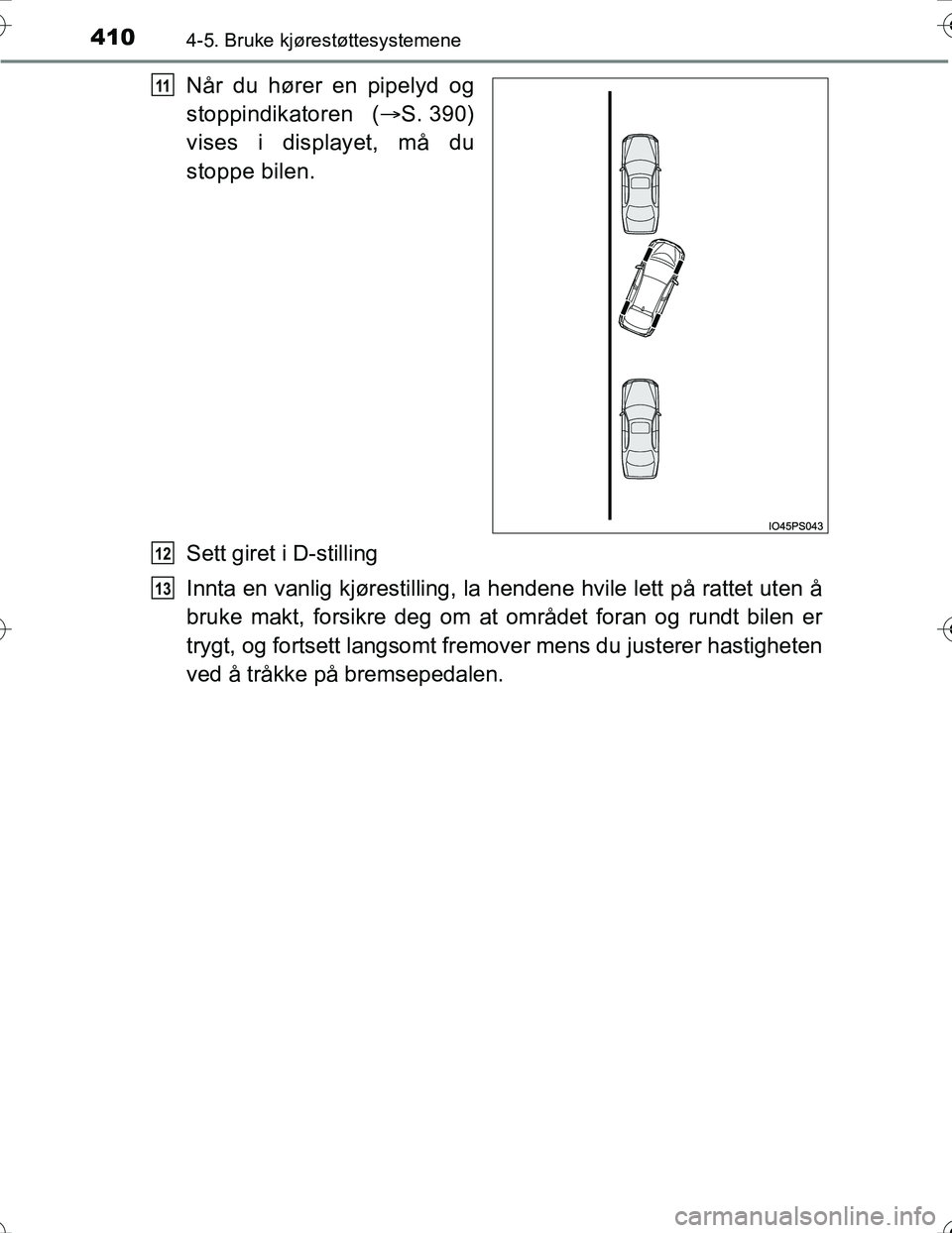 TOYOTA PRIUS 2016 Instruksjoner for bruk (in Norwegian) 4104-5. Bruke kjørestøttesystemene
OM47A31NO
Når du hører en pipelyd og
stoppindikatoren (S. 390)
vises i displayet, må du
stoppe bilen.
Sett giret i D-stilling
Innta en vanlig kjørestilling, TOYOTA PRIUS 2016 Instruksjoner for bruk (in Norwegian) 4104-5. Bruke kjørestøttesystemene
OM47A31NO
Når du hører en pipelyd og
stoppindikatoren (S. 390)
vises i displayet, må du
stoppe bilen.
Sett giret i D-stilling
Innta en vanlig kjørestilling,