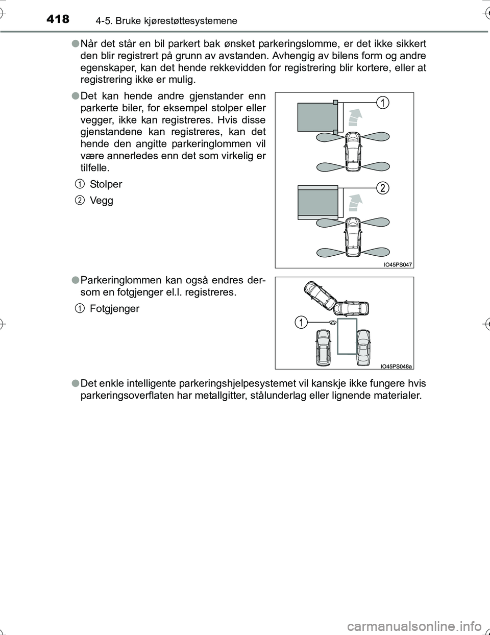 TOYOTA PRIUS 2016  Instruksjoner for bruk (in Norwegian) 4184-5. Bruke kjørestøttesystemene
OM47A31NOl
Når det står en bil parkert bak ønsket parkeringslomme, er det ikke sikkert
den blir registrert på grunn av avstanden. Avhengig av bilens form og an