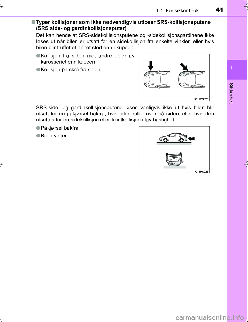TOYOTA PRIUS 2016 Instruksjoner for bruk (in Norwegian) 411-1. For sikker bruk
1
OM47A31NO
Sikkerhet
nTyper kollisjoner som ikke nødvendigv is utløser SRS-kollisjonsputene
(SRS side- og gardinkollisjonsputer)
Det kan hende at SRS-sidekollisjonsputene og TOYOTA PRIUS 2016 Instruksjoner for bruk (in Norwegian) 411-1. For sikker bruk
1
OM47A31NO
Sikkerhet
nTyper kollisjoner som ikke nødvendigv is utløser SRS-kollisjonsputene
(SRS side- og gardinkollisjonsputer)
Det kan hende at SRS-sidekollisjonsputene og