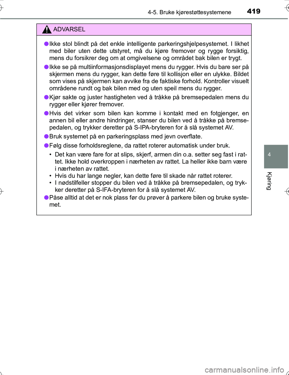 TOYOTA PRIUS 2016  Instruksjoner for bruk (in Norwegian) 4194-5. Bruke kjørestøttesystemene
4
Kjøring
OM47A31NO
ADVARSEL
lIkke stol blindt på det enkle intelligente parkeringshjelpesystemet. I likhet
med biler uten dette utstyret, må du kjøre fremover