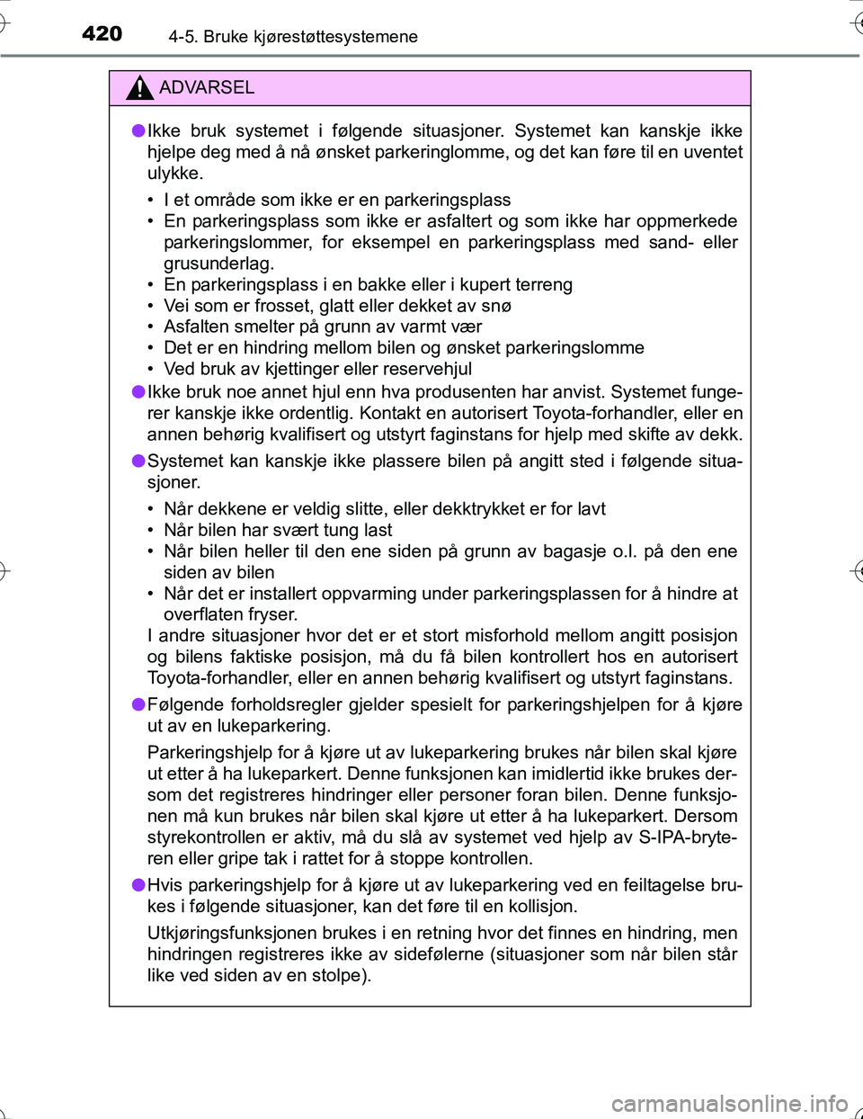 TOYOTA PRIUS 2016 Instruksjoner for bruk (in Norwegian) 4204-5. Bruke kjørestøttesystemene
OM47A31NO
ADVARSEL
lIkke bruk systemet i følgende situasjoner. Systemet kan kanskje ikke
hjelpe deg med å nå ønsket parkeringlomme, og det kan føre til en uve TOYOTA PRIUS 2016 Instruksjoner for bruk (in Norwegian) 4204-5. Bruke kjørestøttesystemene
OM47A31NO
ADVARSEL
lIkke bruk systemet i følgende situasjoner. Systemet kan kanskje ikke
hjelpe deg med å nå ønsket parkeringlomme, og det kan føre til en uve