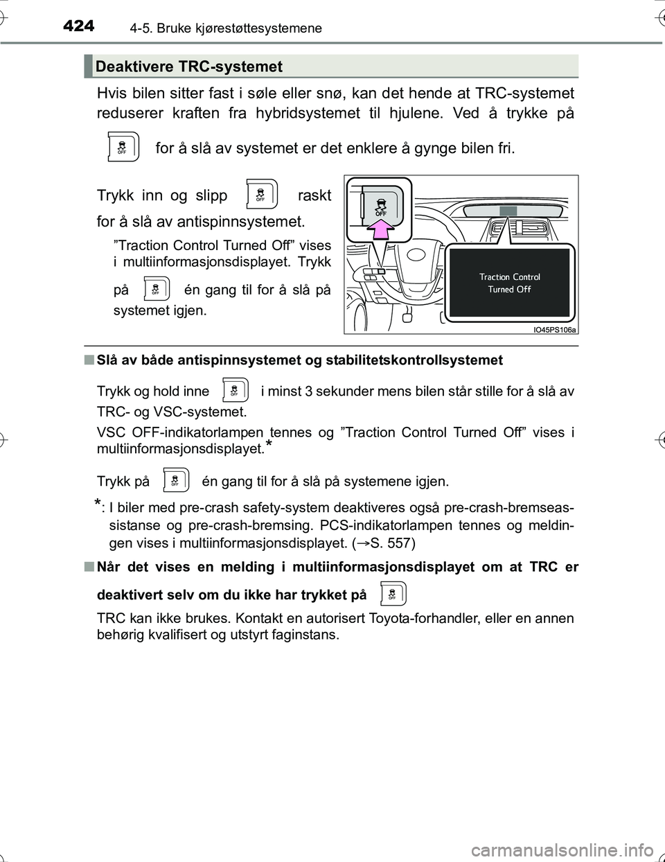 TOYOTA PRIUS 2015 Instruksjoner for bruk (in Norwegian) 4244-5. Bruke kjørestøttesystemene
OM47A31NO
Hvis bilen sitter fast i søle eller snø, kan det hende at TRC-systemet
reduserer kraften fra hybridsystemet til hjulene. Ved å trykke på for å slå TOYOTA PRIUS 2015 Instruksjoner for bruk (in Norwegian) 4244-5. Bruke kjørestøttesystemene
OM47A31NO
Hvis bilen sitter fast i søle eller snø, kan det hende at TRC-systemet
reduserer kraften fra hybridsystemet til hjulene. Ved å trykke på for å slå