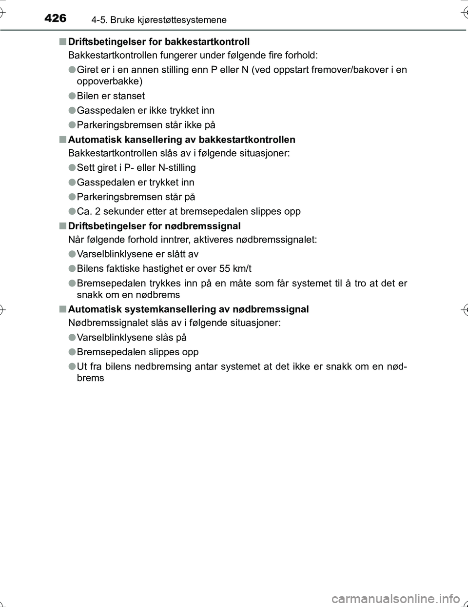 TOYOTA PRIUS 2016 Instruksjoner for bruk (in Norwegian) 4264-5. Bruke kjørestøttesystemene
OM47A31NOn
Driftsbetingelser for bakkestartkontroll
Bakkestartkontrollen fungerer under følgende fire forhold:
lGiret er i en annen stilling enn P eller N (ved op TOYOTA PRIUS 2016 Instruksjoner for bruk (in Norwegian) 4264-5. Bruke kjørestøttesystemene
OM47A31NOn
Driftsbetingelser for bakkestartkontroll
Bakkestartkontrollen fungerer under følgende fire forhold:
lGiret er i en annen stilling enn P eller N (ved op