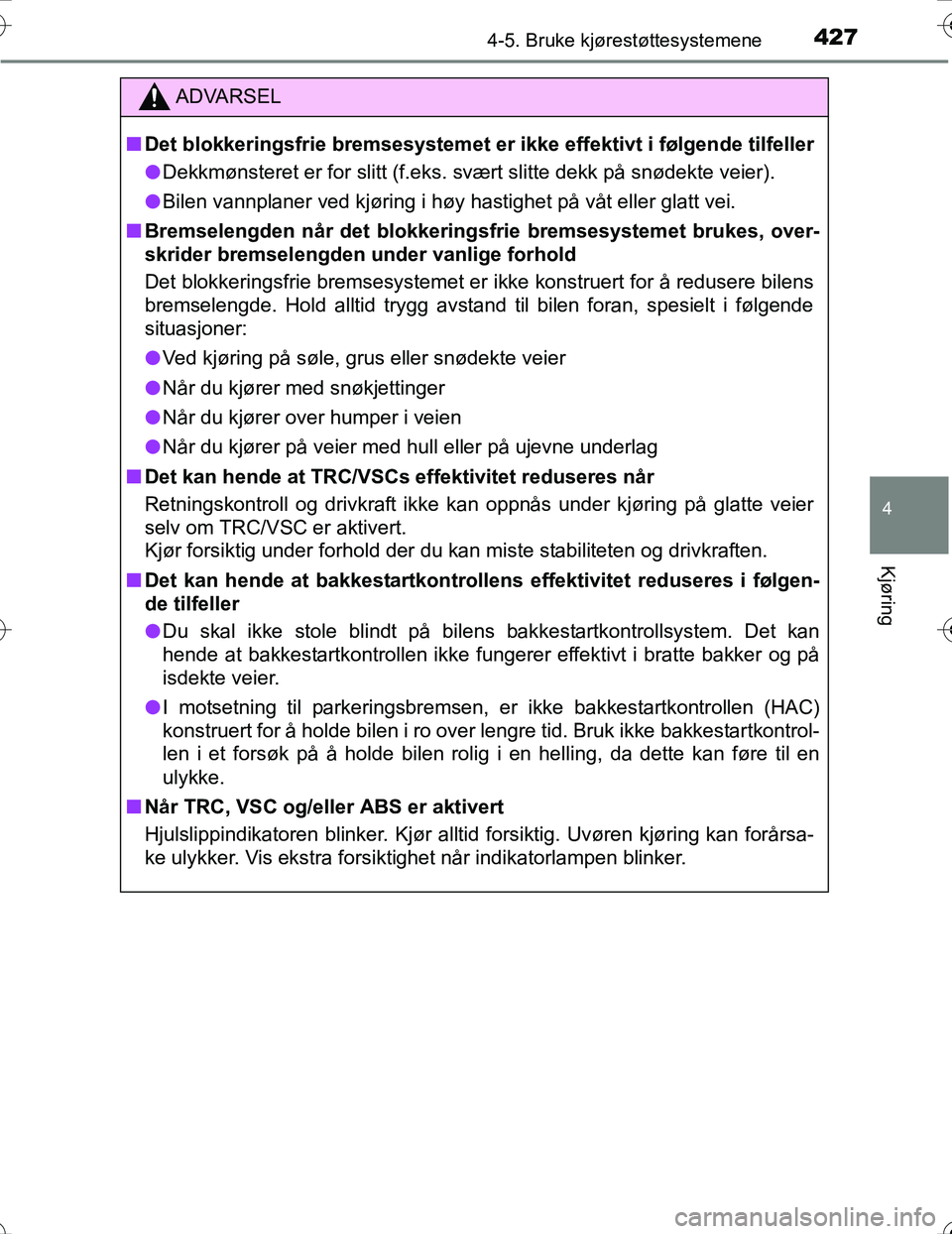 TOYOTA PRIUS 2016 Instruksjoner for bruk (in Norwegian) 4274-5. Bruke kjørestøttesystemene
4
Kjøring
OM47A31NO
ADVARSEL
nDet blokkeringsfrie bremsesystemet er ikke effektivt i følgende tilfeller
l Dekkmønsteret er for slitt (f.eks. svært slitte dekk TOYOTA PRIUS 2016 Instruksjoner for bruk (in Norwegian) 4274-5. Bruke kjørestøttesystemene
4
Kjøring
OM47A31NO
ADVARSEL
nDet blokkeringsfrie bremsesystemet er ikke effektivt i følgende tilfeller
l Dekkmønsteret er for slitt (f.eks. svært slitte dekk