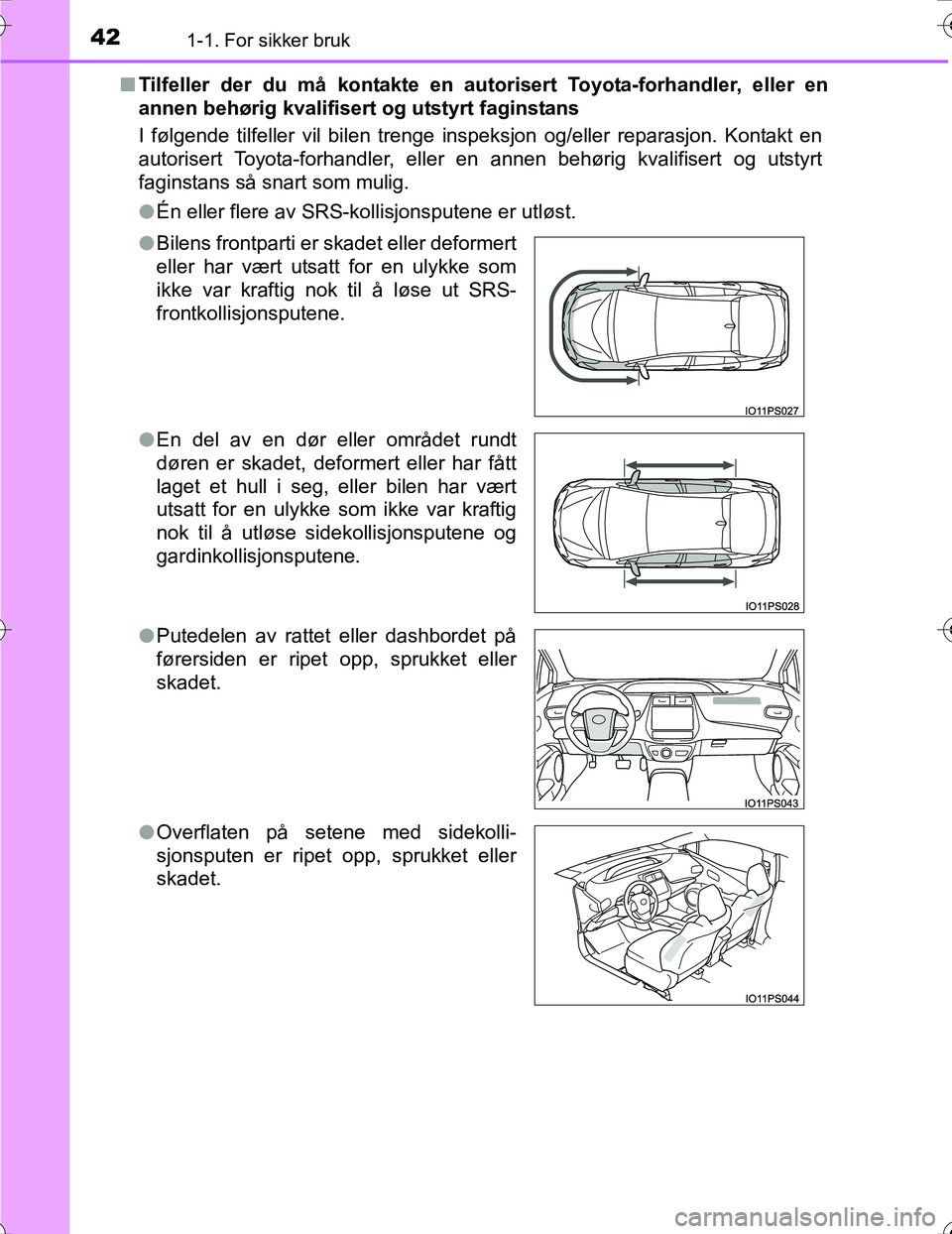 TOYOTA PRIUS 2016  Instruksjoner for bruk (in Norwegian) 421-1. For sikker bruk
OM47A31NOn
Tilfeller der du må kontakte en auto risert Toyota-forhandler, eller en
annen behørig kvalifisert og utstyrt faginstans
I følgende tilfeller vil bilen trenge inspe