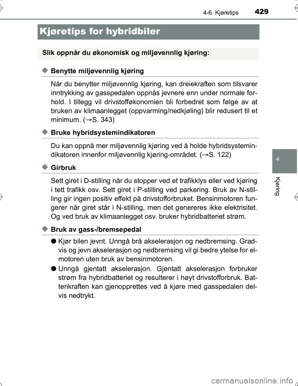TOYOTA PRIUS 2016 Instruksjoner for bruk (in Norwegian) 429
4
4-6. Kjøretips
Kjøring
OM47A31NO
Kjøretips for hybridbiler
uBenytte miljøvennlig kjøring
Når du benytter miljøvennlig kjøring, kan dreiekraften som tilsvarer
inntrykking av gasspedalen o TOYOTA PRIUS 2016 Instruksjoner for bruk (in Norwegian) 429
4
4-6. Kjøretips
Kjøring
OM47A31NO
Kjøretips for hybridbiler
uBenytte miljøvennlig kjøring
Når du benytter miljøvennlig kjøring, kan dreiekraften som tilsvarer
inntrykking av gasspedalen o