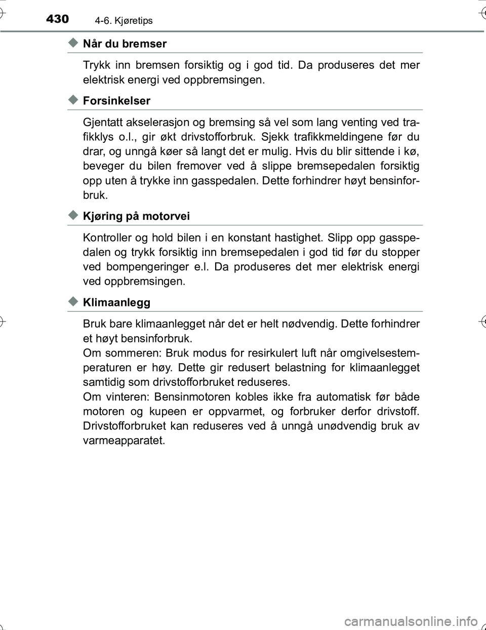 TOYOTA PRIUS 2016 Instruksjoner for bruk (in Norwegian) 4304-6. Kjøretips
OM47A31NO
uNår du bremser
Trykk inn bremsen forsiktig og i god tid. Da produseres det mer
elektrisk energi ved oppbremsingen.
uForsinkelser
Gjentatt akselerasjon og bremsing så ve TOYOTA PRIUS 2016 Instruksjoner for bruk (in Norwegian) 4304-6. Kjøretips
OM47A31NO
uNår du bremser
Trykk inn bremsen forsiktig og i god tid. Da produseres det mer
elektrisk energi ved oppbremsingen.
uForsinkelser
Gjentatt akselerasjon og bremsing så ve