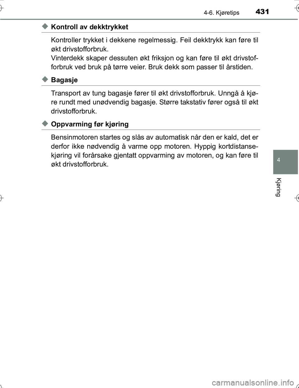 TOYOTA PRIUS 2016 Instruksjoner for bruk (in Norwegian) 4314-6. Kjøretips
4
Kjøring
OM47A31NO
uKontroll av dekktrykket
Kontroller trykket i dekkene regelmessig. Feil dekktrykk kan føre til
økt drivstofforbruk.
Vinterdekk skaper dessut en økt friksjon TOYOTA PRIUS 2016 Instruksjoner for bruk (in Norwegian) 4314-6. Kjøretips
4
Kjøring
OM47A31NO
uKontroll av dekktrykket
Kontroller trykket i dekkene regelmessig. Feil dekktrykk kan føre til
økt drivstofforbruk.
Vinterdekk skaper dessut en økt friksjon
