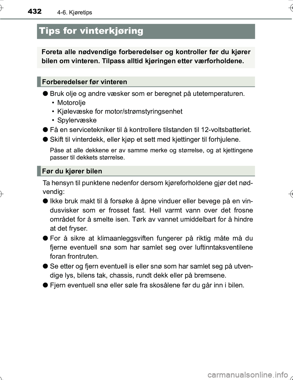 TOYOTA PRIUS 2016 Instruksjoner for bruk (in Norwegian) 4324-6. Kjøretips
OM47A31NO
Tips for vinterkjøring
lBruk olje og andre væsker som er beregnet på utetemperaturen.
• Motorolje
• Kjølevæske for moto r/strømstyringsenhet
•Spylervæske
l F TOYOTA PRIUS 2016 Instruksjoner for bruk (in Norwegian) 4324-6. Kjøretips
OM47A31NO
Tips for vinterkjøring
lBruk olje og andre væsker som er beregnet på utetemperaturen.
• Motorolje
• Kjølevæske for moto r/strømstyringsenhet
•Spylervæske
l F
