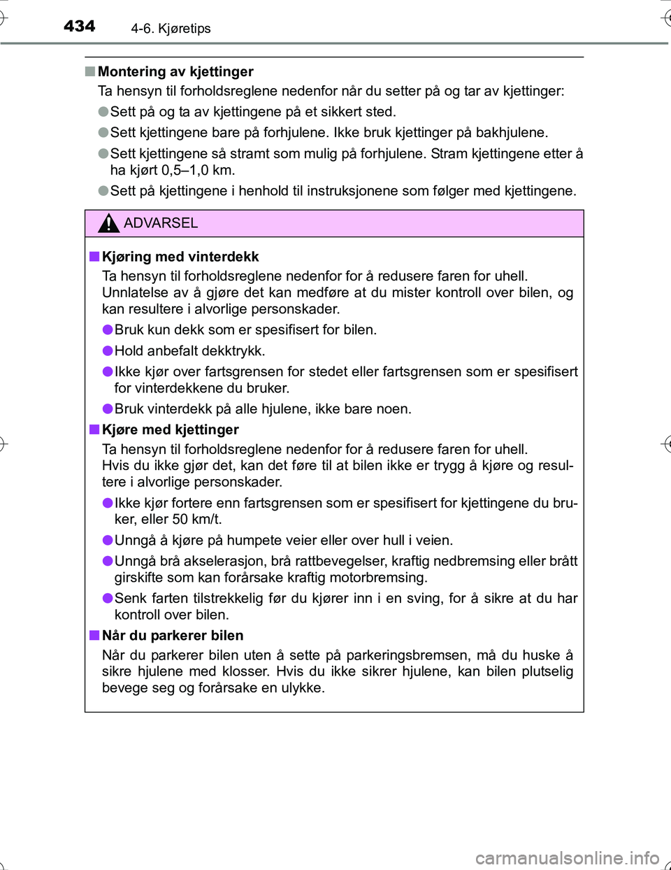 TOYOTA PRIUS 2016 Instruksjoner for bruk (in Norwegian) 4344-6. Kjøretips
OM47A31NO
nMontering av kjettinger
Ta hensyn til forholdsreglene nedenfor når du setter på og tar av kjettinger:
lSett på og ta av kjettingene på et sikkert sted.
l Sett kjettin TOYOTA PRIUS 2016 Instruksjoner for bruk (in Norwegian) 4344-6. Kjøretips
OM47A31NO
nMontering av kjettinger
Ta hensyn til forholdsreglene nedenfor når du setter på og tar av kjettinger:
lSett på og ta av kjettingene på et sikkert sted.
l Sett kjettin