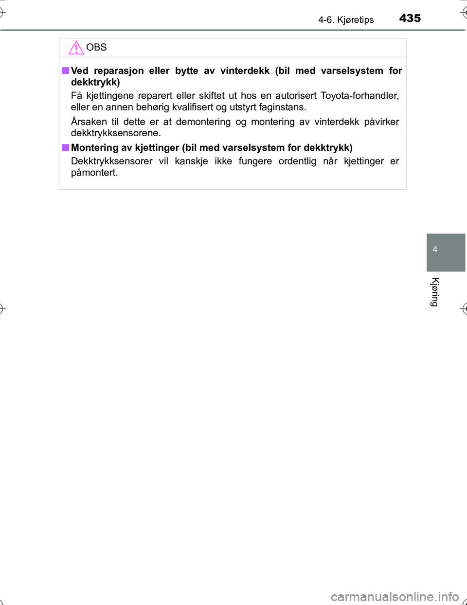 TOYOTA PRIUS 2016 Instruksjoner for bruk (in Norwegian) 4354-6. Kjøretips
4
Kjøring
OM47A31NO
OBS
nVed reparasjon eller bytte av vinterdekk (bil med varselsystem for
dekktrykk)
Få kjettingene reparert eller skiftet ut hos en autorisert Toyota-forhandler TOYOTA PRIUS 2016 Instruksjoner for bruk (in Norwegian) 4354-6. Kjøretips
4
Kjøring
OM47A31NO
OBS
nVed reparasjon eller bytte av vinterdekk (bil med varselsystem for
dekktrykk)
Få kjettingene reparert eller skiftet ut hos en autorisert Toyota-forhandler
