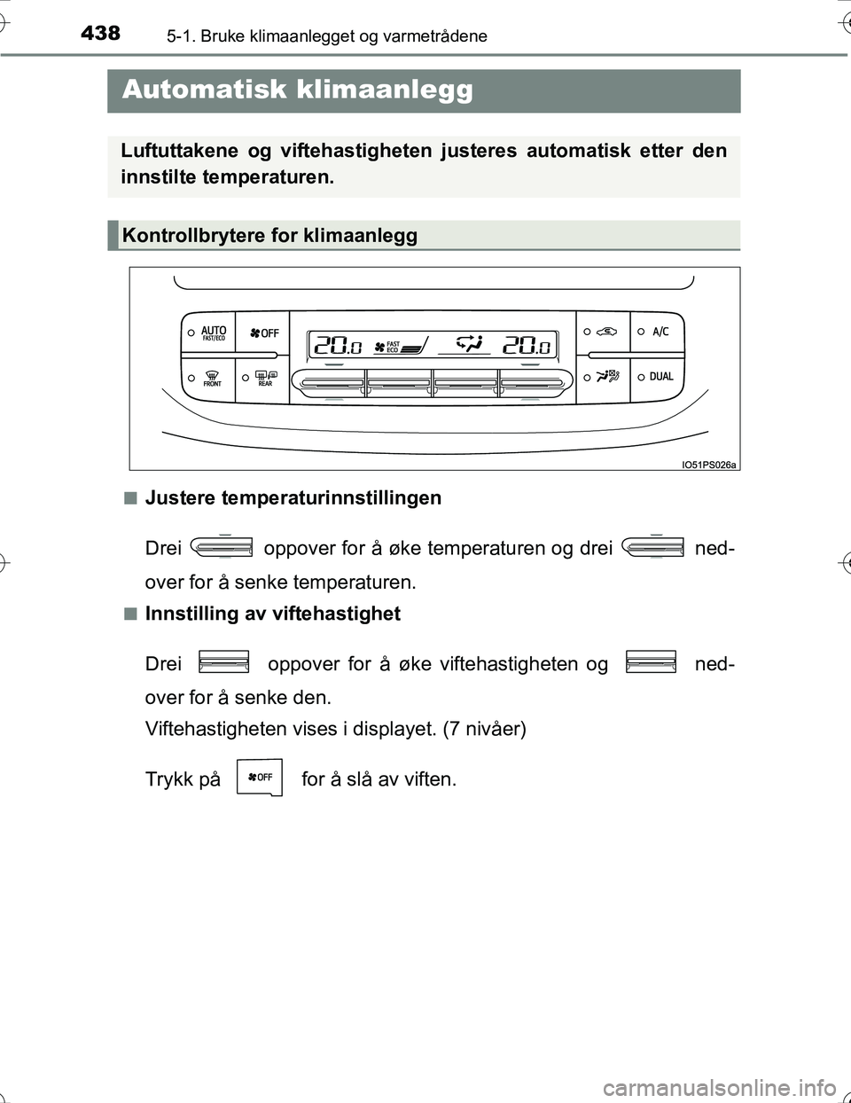 TOYOTA PRIUS 2016 Instruksjoner for bruk (in Norwegian) 4385-1. Bruke klimaanlegget og varmetrådene
OM47A31NO
Automatisk klimaanlegg
nJustere temperaturinnstillingen
Drei oppover for å øke temperaturen og drei ned-
over for å senke temperaturen.
n TOYOTA PRIUS 2016 Instruksjoner for bruk (in Norwegian) 4385-1. Bruke klimaanlegget og varmetrådene
OM47A31NO
Automatisk klimaanlegg
nJustere temperaturinnstillingen
Drei oppover for å øke temperaturen og drei ned-
over for å senke temperaturen.
n
