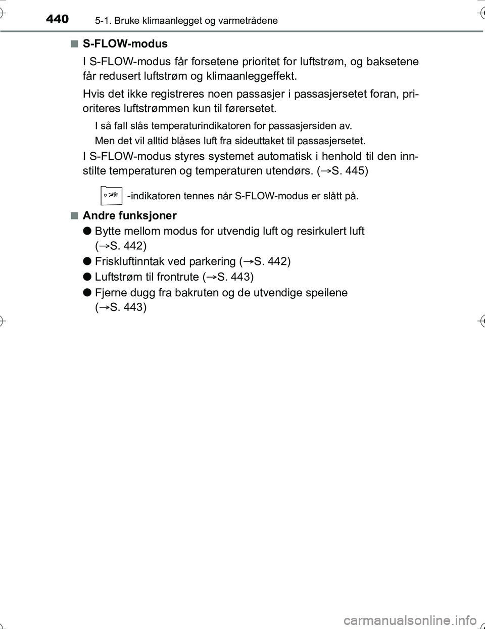TOYOTA PRIUS 2016 Instruksjoner for bruk (in Norwegian) 4405-1. Bruke klimaanlegget og varmetrådene
OM47A31NOn
S-FLOW-modus
I S-FLOW-modus får forsetene prioritet for luftstrøm, og baksetene
får redusert luftstrøm og klimaanleggeffekt.
Hvis det ikke r TOYOTA PRIUS 2016 Instruksjoner for bruk (in Norwegian) 4405-1. Bruke klimaanlegget og varmetrådene
OM47A31NOn
S-FLOW-modus
I S-FLOW-modus får forsetene prioritet for luftstrøm, og baksetene
får redusert luftstrøm og klimaanleggeffekt.
Hvis det ikke r
