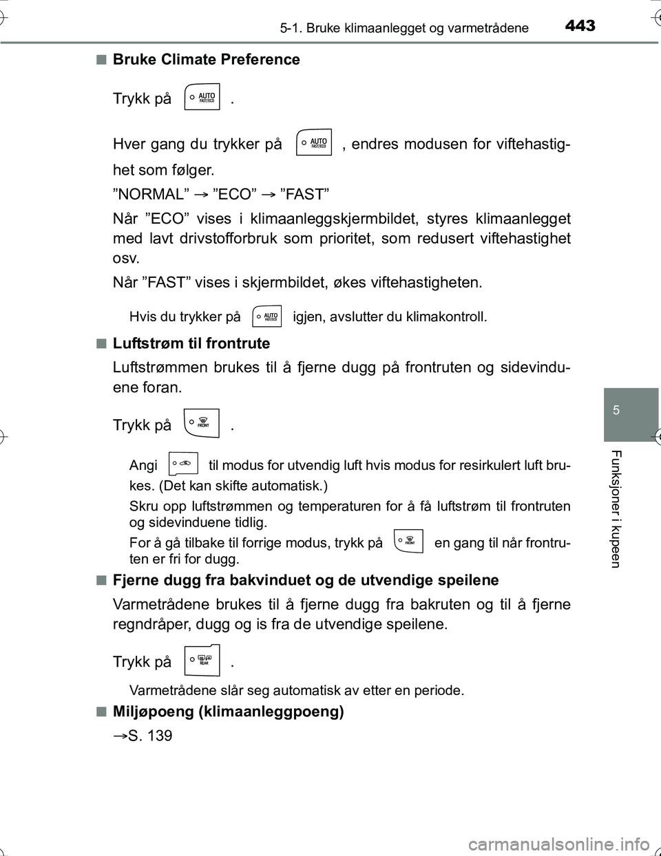 TOYOTA PRIUS 2016 Instruksjoner for bruk (in Norwegian) 4435-1. Bruke klimaanlegget og varmetrådene
OM47A31NO
5
Funksjoner i kupeen
nBruke Climate Preference
Trykk på .
Hver gang du trykker på , endres modusen for viftehastig-
het som følger.
”NORM TOYOTA PRIUS 2016 Instruksjoner for bruk (in Norwegian) 4435-1. Bruke klimaanlegget og varmetrådene
OM47A31NO
5
Funksjoner i kupeen
nBruke Climate Preference
Trykk på .
Hver gang du trykker på , endres modusen for viftehastig-
het som følger.
”NORM
