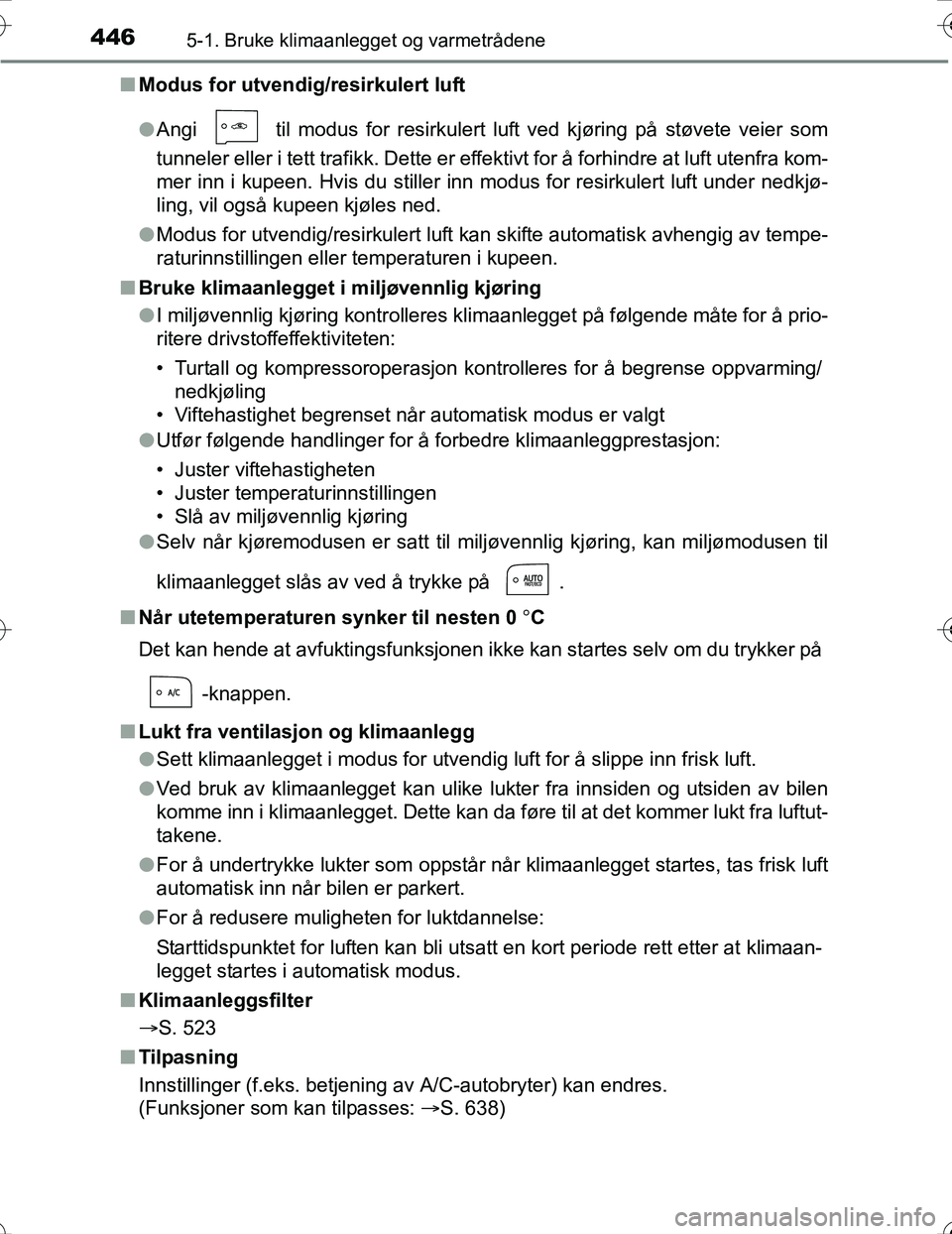 TOYOTA PRIUS 2016 Instruksjoner for bruk (in Norwegian) 4465-1. Bruke klimaanlegget og varmetrådene
OM47A31NOn
Modus for utvendig/resirkulert luft
lAngi til modus for resirkulert luft ved kjøring på støvete veier som
tunneler eller i tett trafikk. De TOYOTA PRIUS 2016 Instruksjoner for bruk (in Norwegian) 4465-1. Bruke klimaanlegget og varmetrådene
OM47A31NOn
Modus for utvendig/resirkulert luft
lAngi til modus for resirkulert luft ved kjøring på støvete veier som
tunneler eller i tett trafikk. De