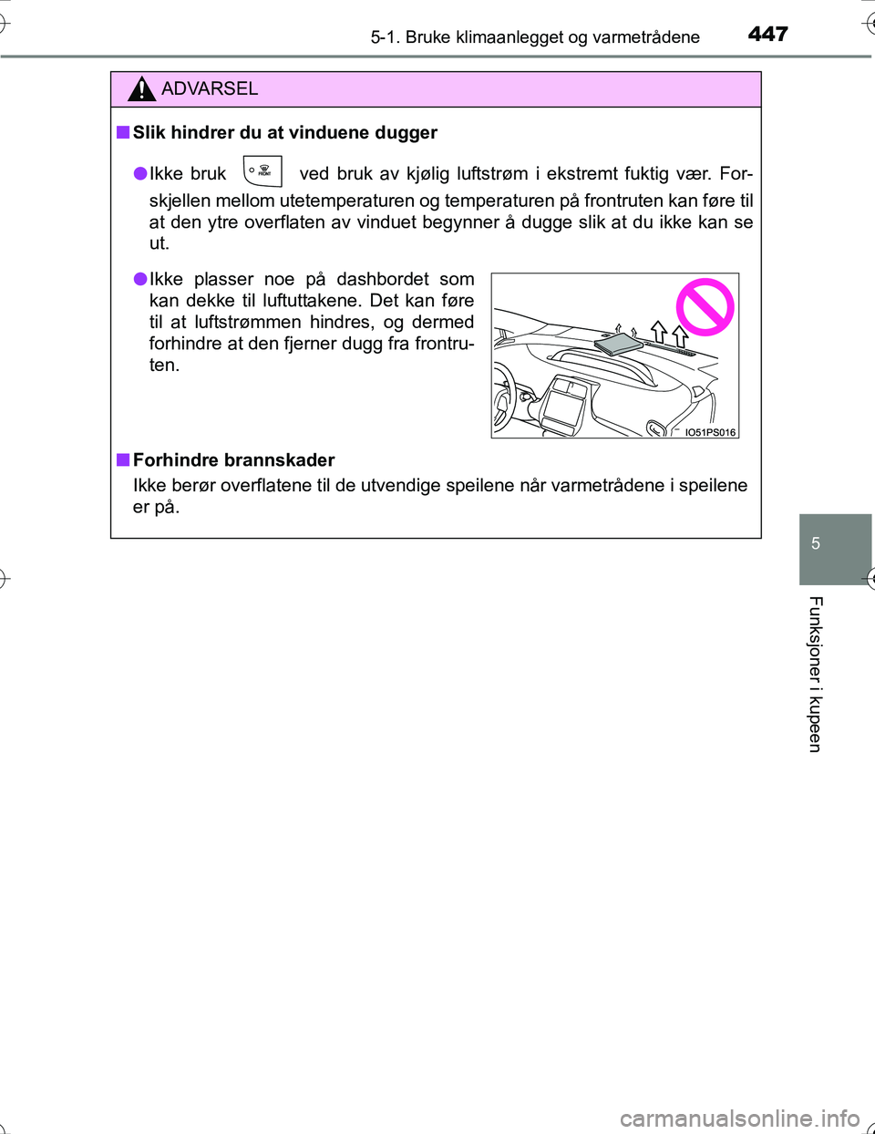 TOYOTA PRIUS 2016 Instruksjoner for bruk (in Norwegian) 4475-1. Bruke klimaanlegget og varmetrådene
OM47A31NO
5
Funksjoner i kupeen
ADVARSEL
nSlik hindrer du at vinduene dugger
l Ikke bruk
ved bruk av kjølig luftstrøm i ekstremt fuktig vær. For-
skje TOYOTA PRIUS 2016 Instruksjoner for bruk (in Norwegian) 4475-1. Bruke klimaanlegget og varmetrådene
OM47A31NO
5
Funksjoner i kupeen
ADVARSEL
nSlik hindrer du at vinduene dugger
l Ikke bruk
ved bruk av kjølig luftstrøm i ekstremt fuktig vær. For-
skje