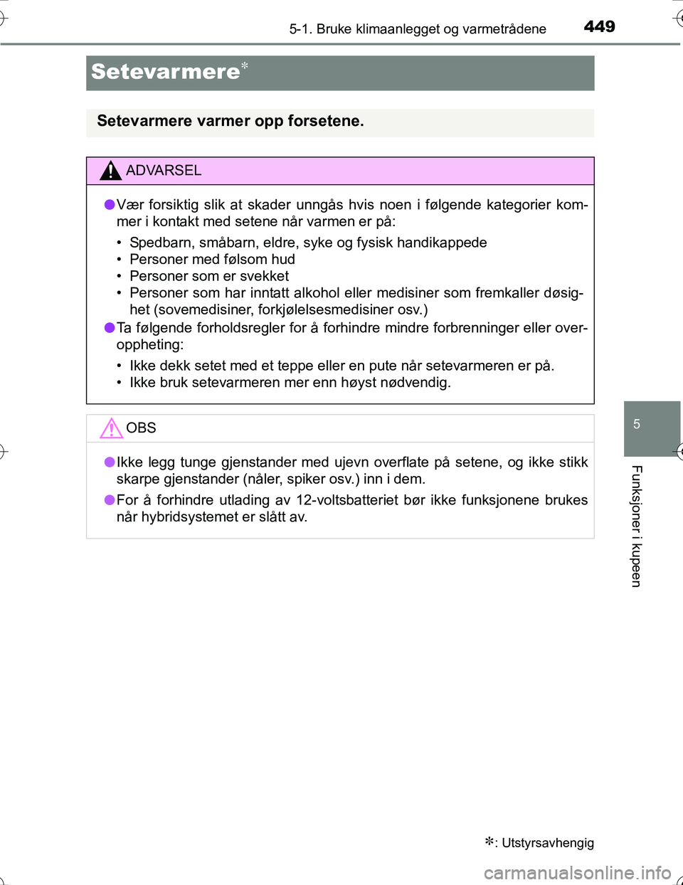 TOYOTA PRIUS 2016 Instruksjoner for bruk (in Norwegian) 4495-1. Bruke klimaanlegget og varmetrådene
OM47A31NO
5
Funksjoner i kupeen
Setevarmere
: Utstyrsavhengig
Setevarmere varmer opp forsetene.
ADVARSEL
lVær forsiktig slik at skader unngås hvis TOYOTA PRIUS 2016 Instruksjoner for bruk (in Norwegian) 4495-1. Bruke klimaanlegget og varmetrådene
OM47A31NO
5
Funksjoner i kupeen
Setevarmere
: Utstyrsavhengig
Setevarmere varmer opp forsetene.
ADVARSEL
lVær forsiktig slik at skader unngås hvis