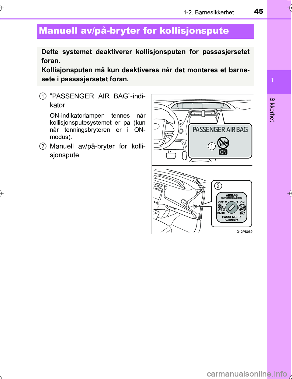 TOYOTA PRIUS 2016 Instruksjoner for bruk (in Norwegian) 451-2. Barnesikkerhet
1
Sikkerhet
OM47A31NO
Manuell av/på-br yter for kollisjonspute
”PASSENGER AIR BAG”-indi-
kator
ON-indikatorlampen tennes når
kollisjonsputesystemet er på (kun
når tenning TOYOTA PRIUS 2016 Instruksjoner for bruk (in Norwegian) 451-2. Barnesikkerhet
1
Sikkerhet
OM47A31NO
Manuell av/på-br yter for kollisjonspute
”PASSENGER AIR BAG”-indi-
kator
ON-indikatorlampen tennes når
kollisjonsputesystemet er på (kun
når tenning