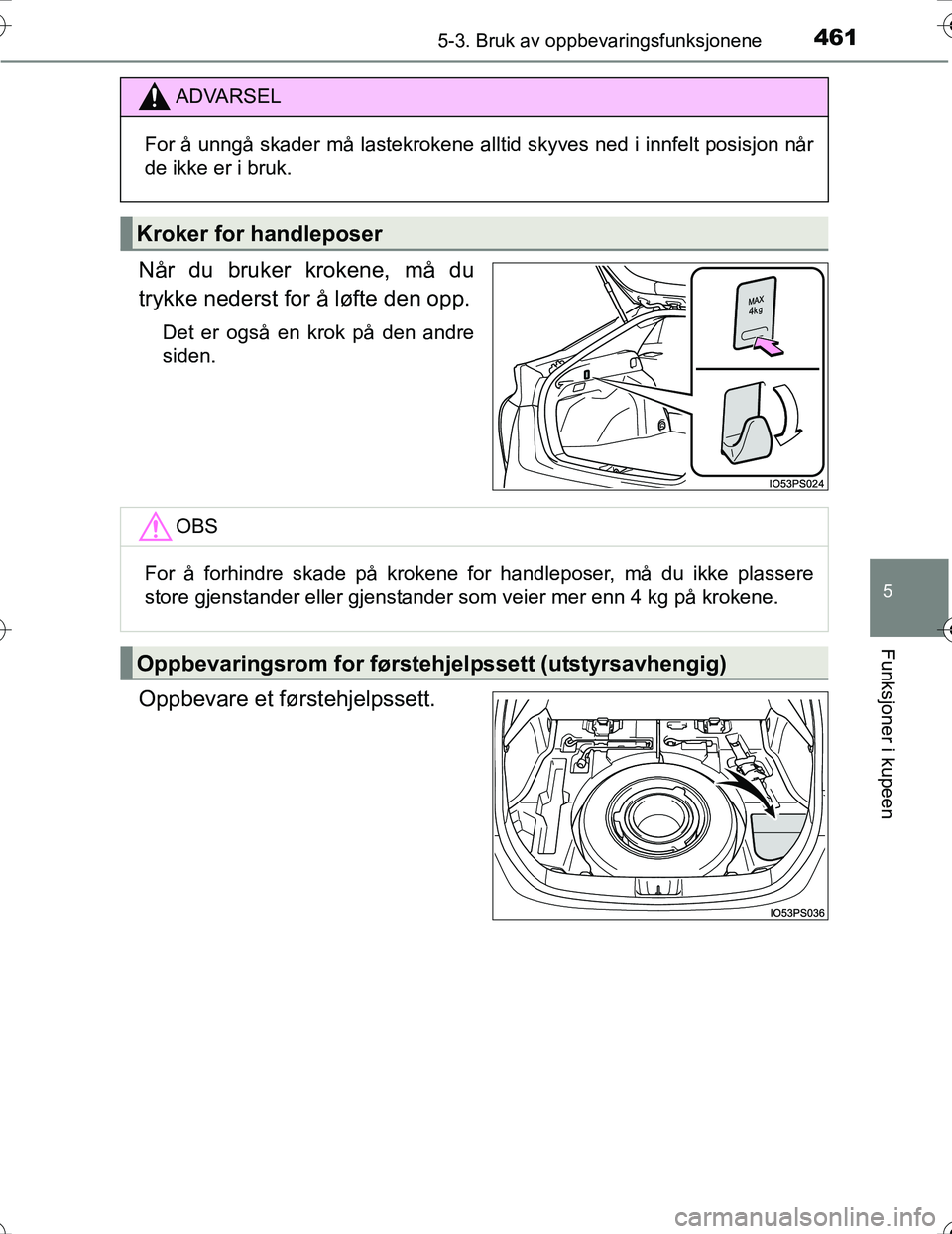 TOYOTA PRIUS 2016  Instruksjoner for bruk (in Norwegian) 4615-3. Bruk av oppbevaringsfunksjonene
OM47A31NO
5
Funksjoner i kupeen
Når du bruker krokene, må du
trykke nederst for å løfte den opp.
Det er også en krok på den andre
siden.
Oppbevare et før