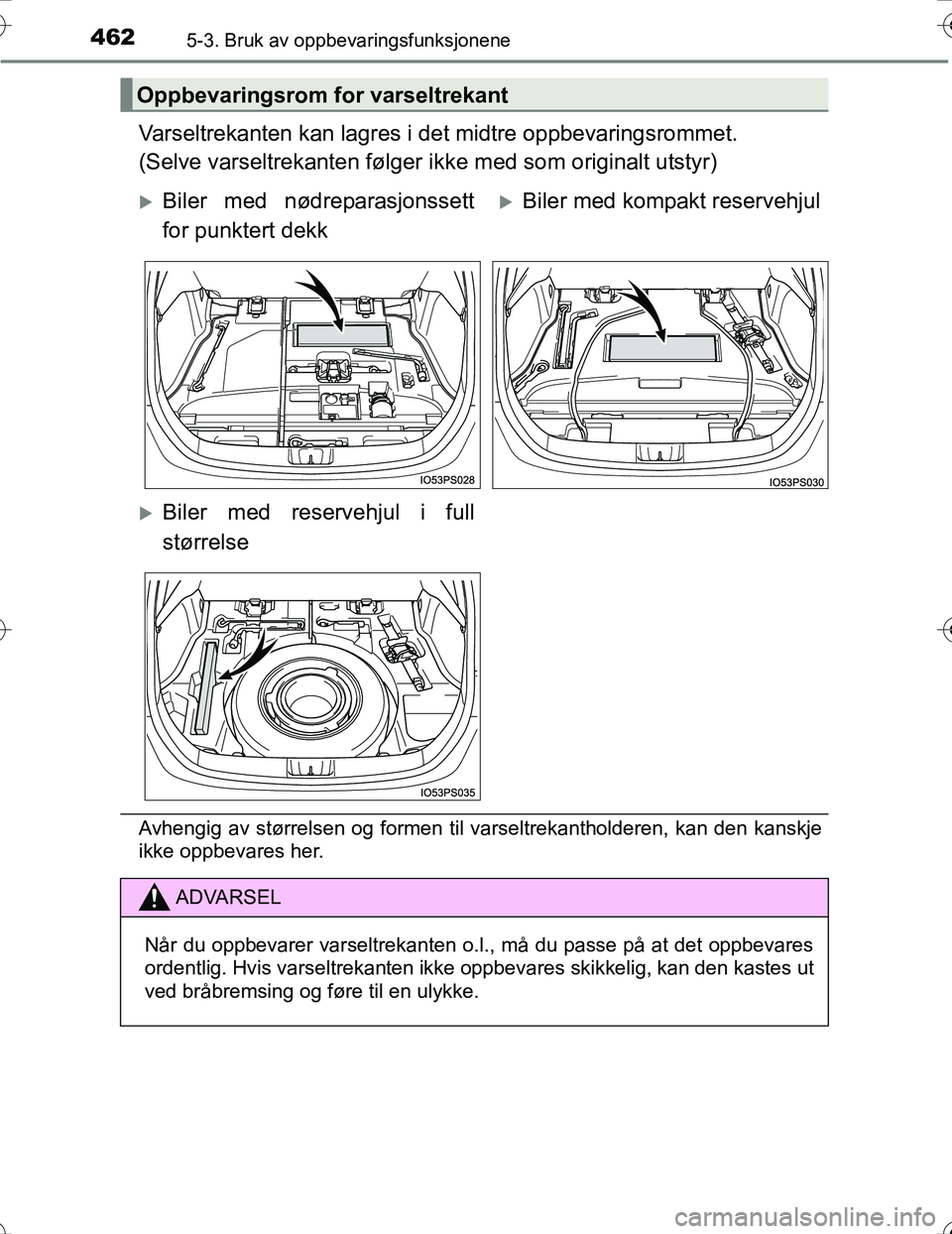 TOYOTA PRIUS 2016  Instruksjoner for bruk (in Norwegian) 4625-3. Bruk av oppbevaringsfunksjonene
OM47A31NO
Varseltrekanten kan lagres i det midtre oppbevaringsrommet.
(Selve varseltrekanten følger ikke med som originalt utstyr)
Avhengig av størrelsen og f