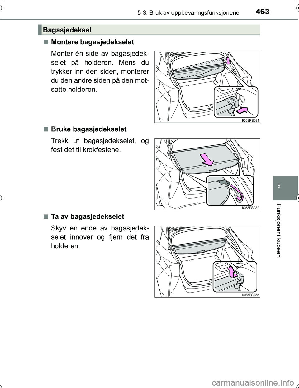 TOYOTA PRIUS 2016  Instruksjoner for bruk (in Norwegian) 4635-3. Bruk av oppbevaringsfunksjonene
OM47A31NO
5
Funksjoner i kupeen
nMontere bagasjedekselet
Monter én side av bagasjedek-
selet på holderen. Mens du
trykker inn den siden, monterer
du den andre