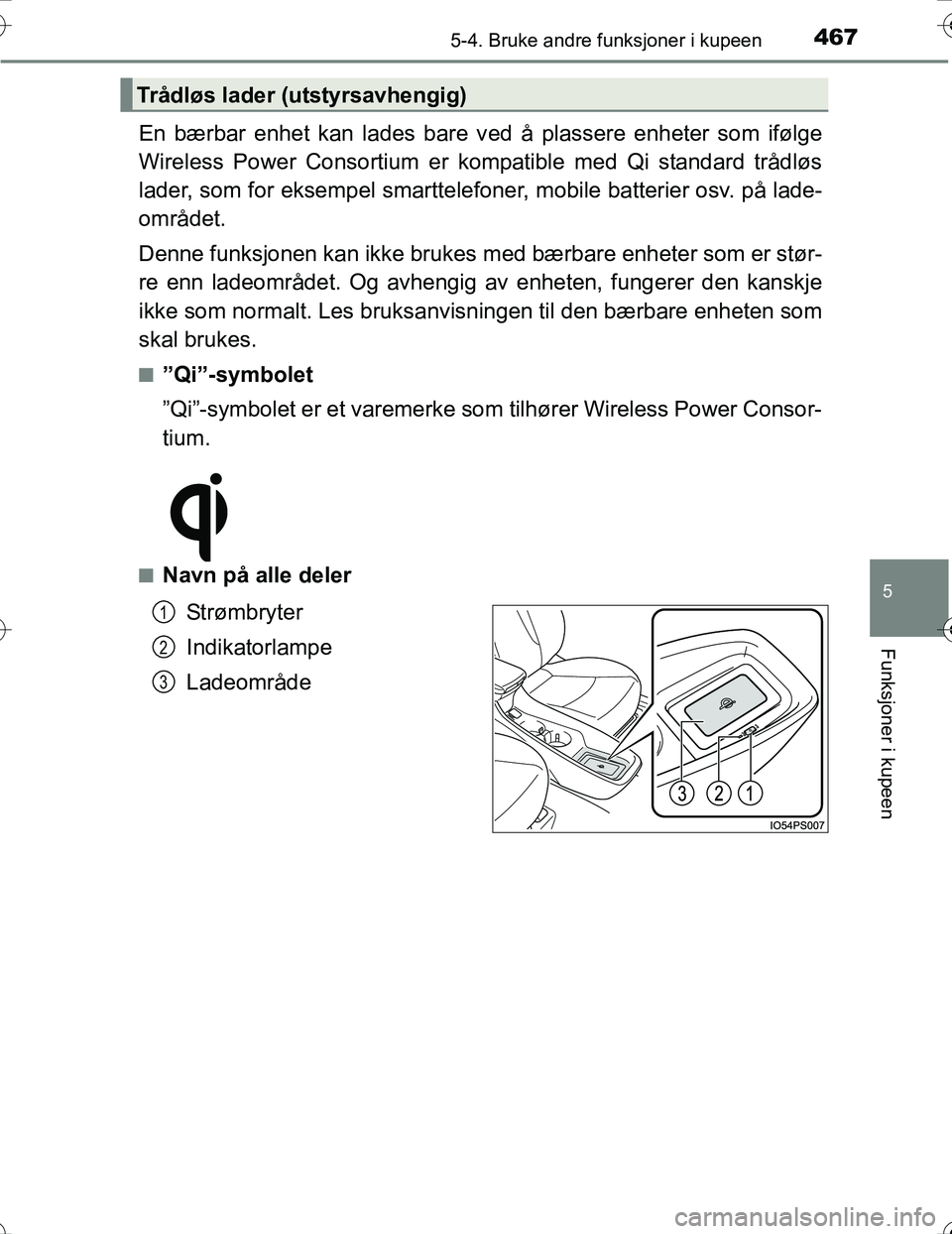 TOYOTA PRIUS 2016  Instruksjoner for bruk (in Norwegian) 4675-4. Bruke andre funksjoner i kupeen
OM47A31NO
5
Funksjoner i kupeen
En bærbar enhet kan lades bare ved å plassere enheter som ifølge
Wireless Power Consortium er kompatible med Qi standard trå