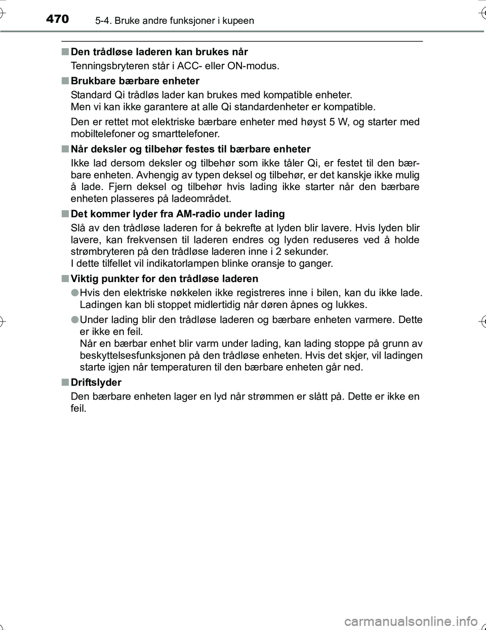 TOYOTA PRIUS 2016 Instruksjoner for bruk (in Norwegian) 470
OM47A31NO
5-4. Bruke andre funksjoner i kupeen
nDen trådløse laderen kan brukes når
Tenningsbryteren står i ACC- eller ON-modus.
n Brukbare bærbare enheter
Standard Qi trådløs lader kan bru TOYOTA PRIUS 2016 Instruksjoner for bruk (in Norwegian) 470
OM47A31NO
5-4. Bruke andre funksjoner i kupeen
nDen trådløse laderen kan brukes når
Tenningsbryteren står i ACC- eller ON-modus.
n Brukbare bærbare enheter
Standard Qi trådløs lader kan bru