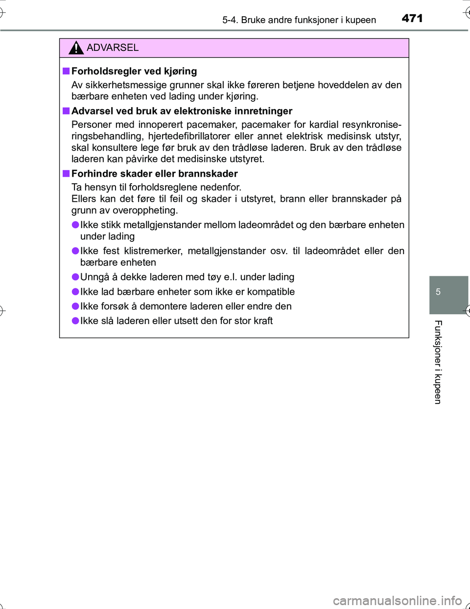 TOYOTA PRIUS 2016 Instruksjoner for bruk (in Norwegian) 4715-4. Bruke andre funksjoner i kupeen
OM47A31NO
5
Funksjoner i kupeen
ADVARSEL
nForholdsregler ved kjøring
Av sikkerhetsmessige grunner skal ikke føreren betjene hoveddelen av den
bærbare enheten TOYOTA PRIUS 2016 Instruksjoner for bruk (in Norwegian) 4715-4. Bruke andre funksjoner i kupeen
OM47A31NO
5
Funksjoner i kupeen
ADVARSEL
nForholdsregler ved kjøring
Av sikkerhetsmessige grunner skal ikke føreren betjene hoveddelen av den
bærbare enheten
