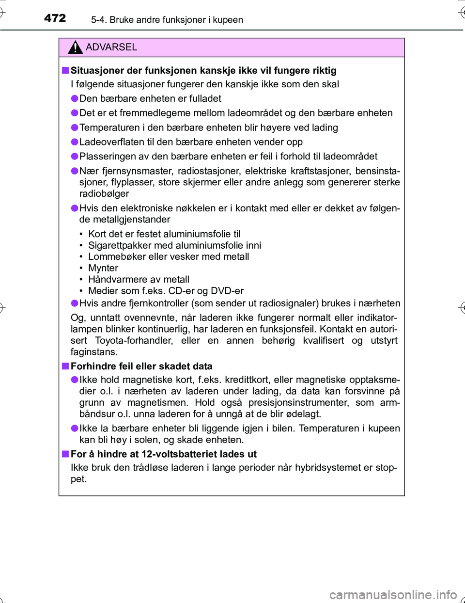 TOYOTA PRIUS 2016  Instruksjoner for bruk (in Norwegian) 472
OM47A31NO
5-4. Bruke andre funksjoner i kupeen
ADVARSEL
nSituasjoner der funksjonen  kanskje ikke vil fungere riktig
I følgende situasjoner fungerer den kanskje ikke som den skal
l Den bærbare e