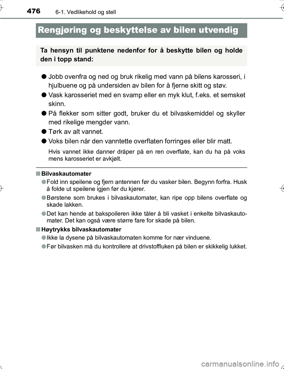 TOYOTA PRIUS 2016 Instruksjoner for bruk (in Norwegian) 4766-1. Vedlikehold og stell
OM47A31NO
Rengjøring og beskyttelse av bilen utvendig
lJobb ovenfra og ned og bruk rikelig med vann på bilens karosseri, i
hjulbuene og på undersiden av bilen for å fj TOYOTA PRIUS 2016 Instruksjoner for bruk (in Norwegian) 4766-1. Vedlikehold og stell
OM47A31NO
Rengjøring og beskyttelse av bilen utvendig
lJobb ovenfra og ned og bruk rikelig med vann på bilens karosseri, i
hjulbuene og på undersiden av bilen for å fj