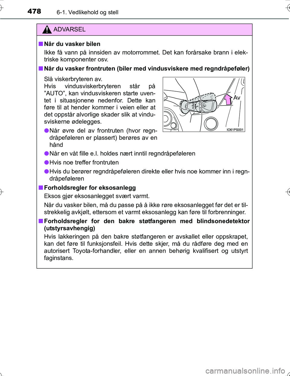 TOYOTA PRIUS 2016 Instruksjoner for bruk (in Norwegian) 4786-1. Vedlikehold og stell
OM47A31NO
ADVARSEL
nNår du vasker bilen
Ikke få vann på innsiden av motorrommet. Det kan forårsake brann i elek-
triske komponenter osv.
n Når du vasker frontruten (b TOYOTA PRIUS 2016 Instruksjoner for bruk (in Norwegian) 4786-1. Vedlikehold og stell
OM47A31NO
ADVARSEL
nNår du vasker bilen
Ikke få vann på innsiden av motorrommet. Det kan forårsake brann i elek-
triske komponenter osv.
n Når du vasker frontruten (b