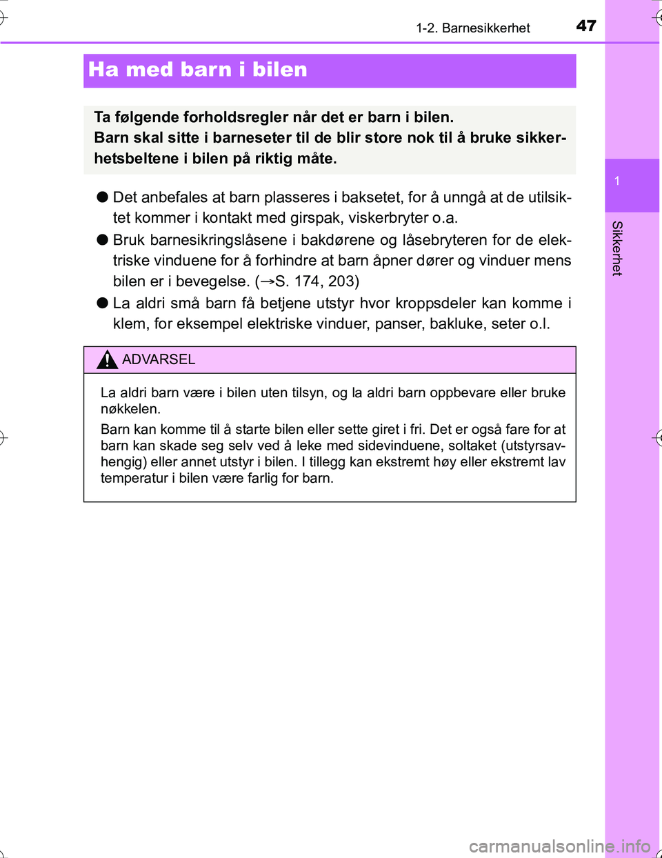 TOYOTA PRIUS 2016 Instruksjoner for bruk (in Norwegian) 471-2. Barnesikkerhet
1
Sikkerhet
OM47A31NO
Ha med barn i bilen
lDet anbefales at barn plasseres i bak setet, for å unngå at de utilsik-
tet kommer i kontakt med girspak, viskerbryter o.a.
l Bruk ba TOYOTA PRIUS 2016 Instruksjoner for bruk (in Norwegian) 471-2. Barnesikkerhet
1
Sikkerhet
OM47A31NO
Ha med barn i bilen
lDet anbefales at barn plasseres i bak setet, for å unngå at de utilsik-
tet kommer i kontakt med girspak, viskerbryter o.a.
l Bruk ba