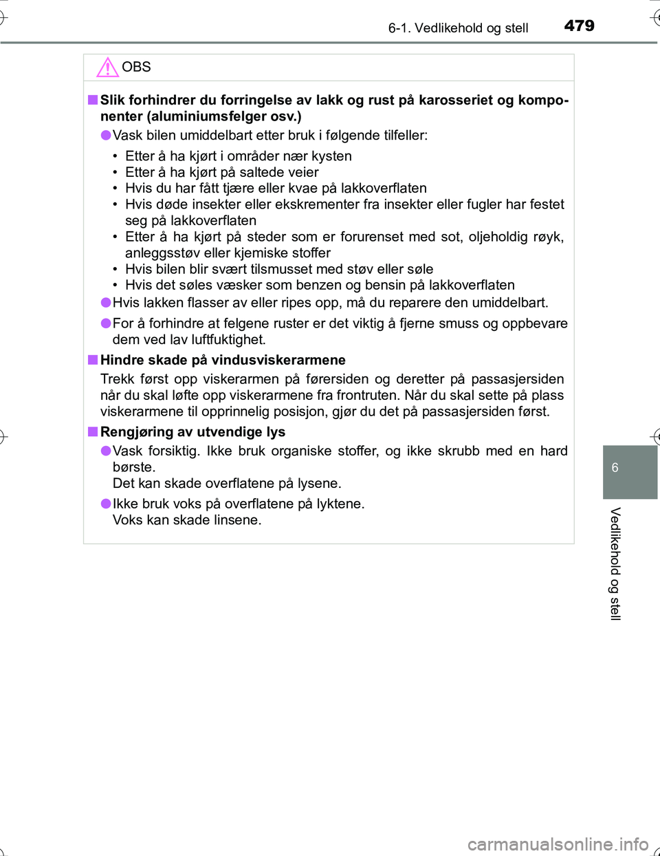 TOYOTA PRIUS 2016 Instruksjoner for bruk (in Norwegian) 4796-1. Vedlikehold og stell
OM47A31NO
6
Vedlikehold og stell
OBS
nSlik forhindrer du forringelse av l akk og rust på karosseriet og kompo-
nenter (aluminiumsfelger osv.)
l Vask bilen umiddelbart ett TOYOTA PRIUS 2016 Instruksjoner for bruk (in Norwegian) 4796-1. Vedlikehold og stell
OM47A31NO
6
Vedlikehold og stell
OBS
nSlik forhindrer du forringelse av l akk og rust på karosseriet og kompo-
nenter (aluminiumsfelger osv.)
l Vask bilen umiddelbart ett