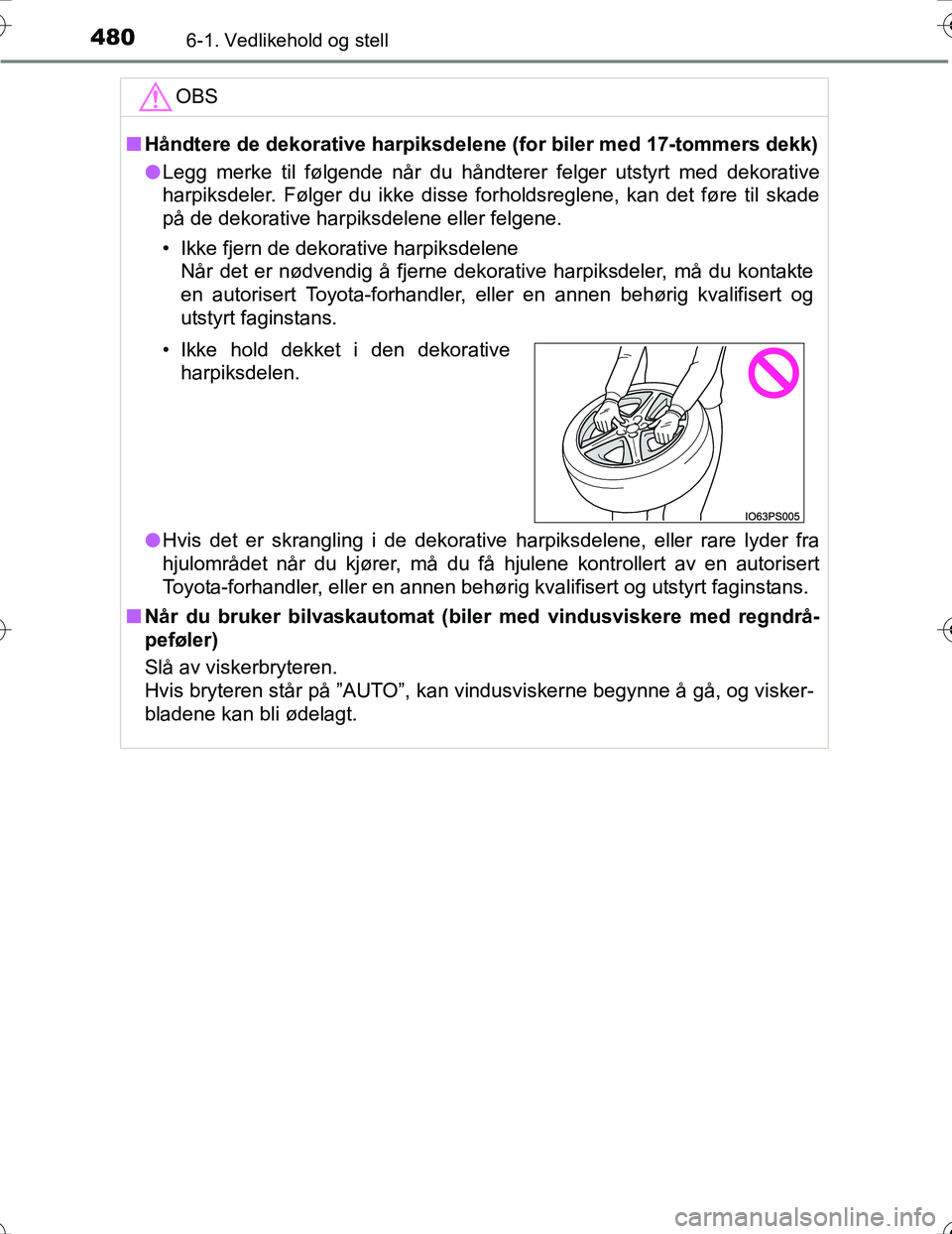 TOYOTA PRIUS 2016 Instruksjoner for bruk (in Norwegian) 4806-1. Vedlikehold og stell
OM47A31NO
OBS
nHåndtere de dekorative harpiksd elene (for biler med 17-tommers dekk)
l Legg merke til følgende når du håndterer felger utstyrt med dekorative
harpiksde TOYOTA PRIUS 2016 Instruksjoner for bruk (in Norwegian) 4806-1. Vedlikehold og stell
OM47A31NO
OBS
nHåndtere de dekorative harpiksd elene (for biler med 17-tommers dekk)
l Legg merke til følgende når du håndterer felger utstyrt med dekorative
harpiksde