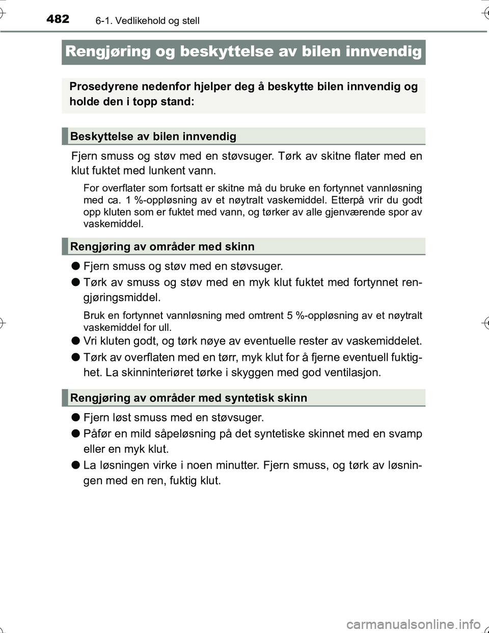 TOYOTA PRIUS 2016 Instruksjoner for bruk (in Norwegian) 4826-1. Vedlikehold og stell
OM47A31NO
Rengjøring og beskyttelse av bilen innvendig
Fjern smuss og støv med en støvsuge r. Tørk av skitne flater med en
klut fuktet med lunkent vann.
For overflater TOYOTA PRIUS 2016 Instruksjoner for bruk (in Norwegian) 4826-1. Vedlikehold og stell
OM47A31NO
Rengjøring og beskyttelse av bilen innvendig
Fjern smuss og støv med en støvsuge r. Tørk av skitne flater med en
klut fuktet med lunkent vann.
For overflater