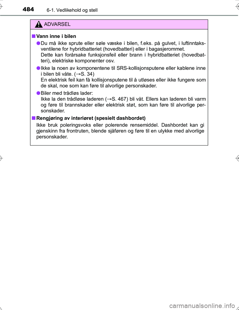 TOYOTA PRIUS 2016 Instruksjoner for bruk (in Norwegian) 4846-1. Vedlikehold og stell
OM47A31NO
ADVARSEL
nVann inne i bilen
l Du må ikke sprute eller søle væske i bilen, f.eks. på gulvet, i luftinntaks-
ventilene for hybridbatteriet (hovedbatteri) eller TOYOTA PRIUS 2016 Instruksjoner for bruk (in Norwegian) 4846-1. Vedlikehold og stell
OM47A31NO
ADVARSEL
nVann inne i bilen
l Du må ikke sprute eller søle væske i bilen, f.eks. på gulvet, i luftinntaks-
ventilene for hybridbatteriet (hovedbatteri) eller