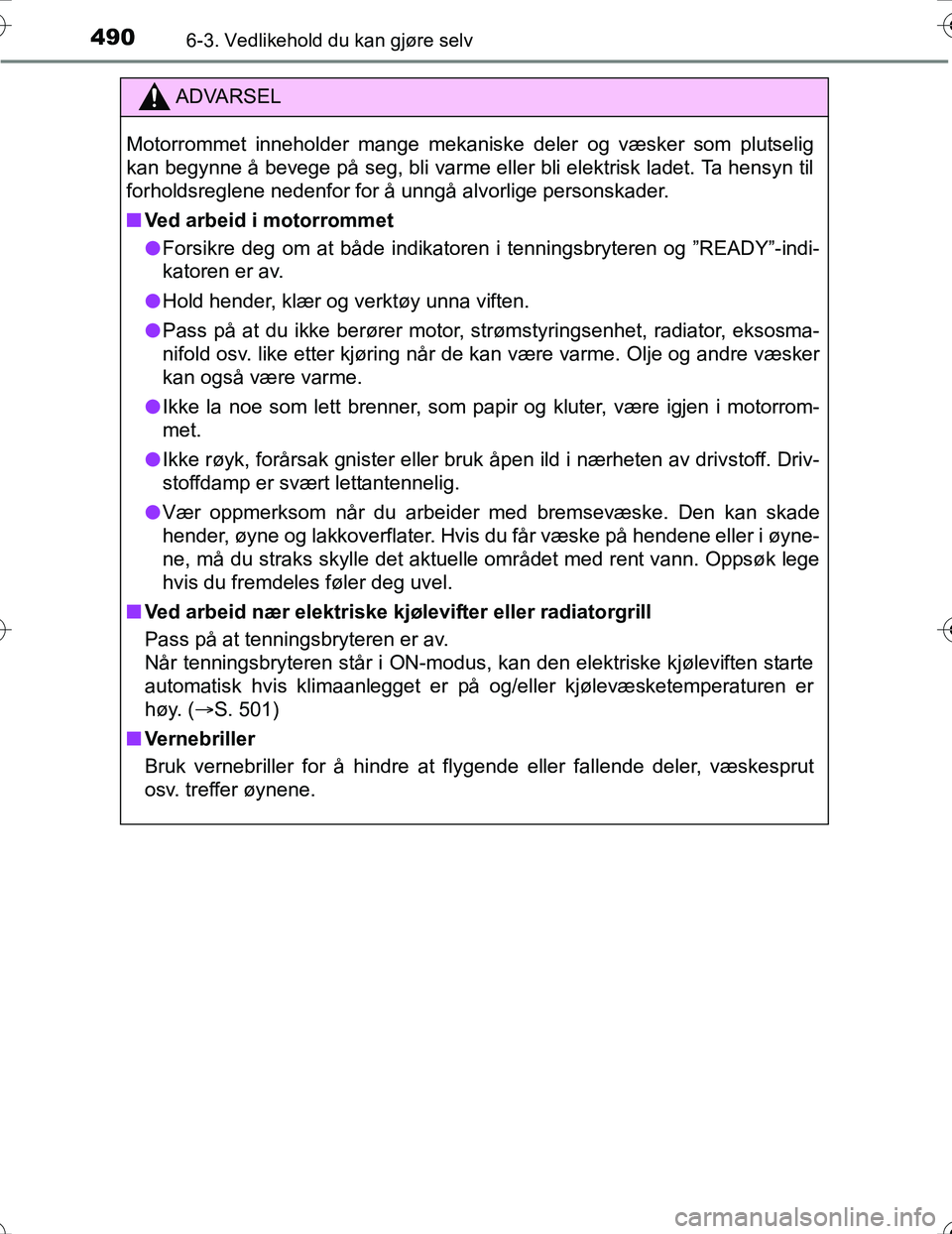 TOYOTA PRIUS 2016 Instruksjoner for bruk (in Norwegian) 4906-3. Vedlikehold du kan gjøre selv
OM47A31NO
ADVARSEL
Motorrommet inneholder mange mekaniske deler og væsker som plutselig
kan begynne å bevege på seg, bli varme eller bli elektrisk ladet. Ta h TOYOTA PRIUS 2016 Instruksjoner for bruk (in Norwegian) 4906-3. Vedlikehold du kan gjøre selv
OM47A31NO
ADVARSEL
Motorrommet inneholder mange mekaniske deler og væsker som plutselig
kan begynne å bevege på seg, bli varme eller bli elektrisk ladet. Ta h
